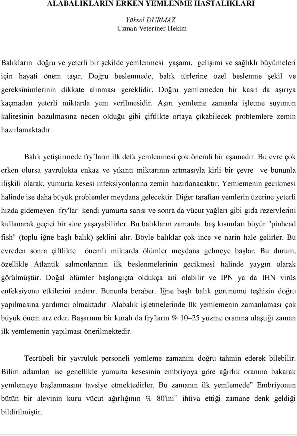 Aşırı yemleme zamanla işletme suyunun kalitesinin bozulmasına neden olduğu gibi çiftlikte ortaya çıkabilecek problemlere zemin hazırlamaktadır.