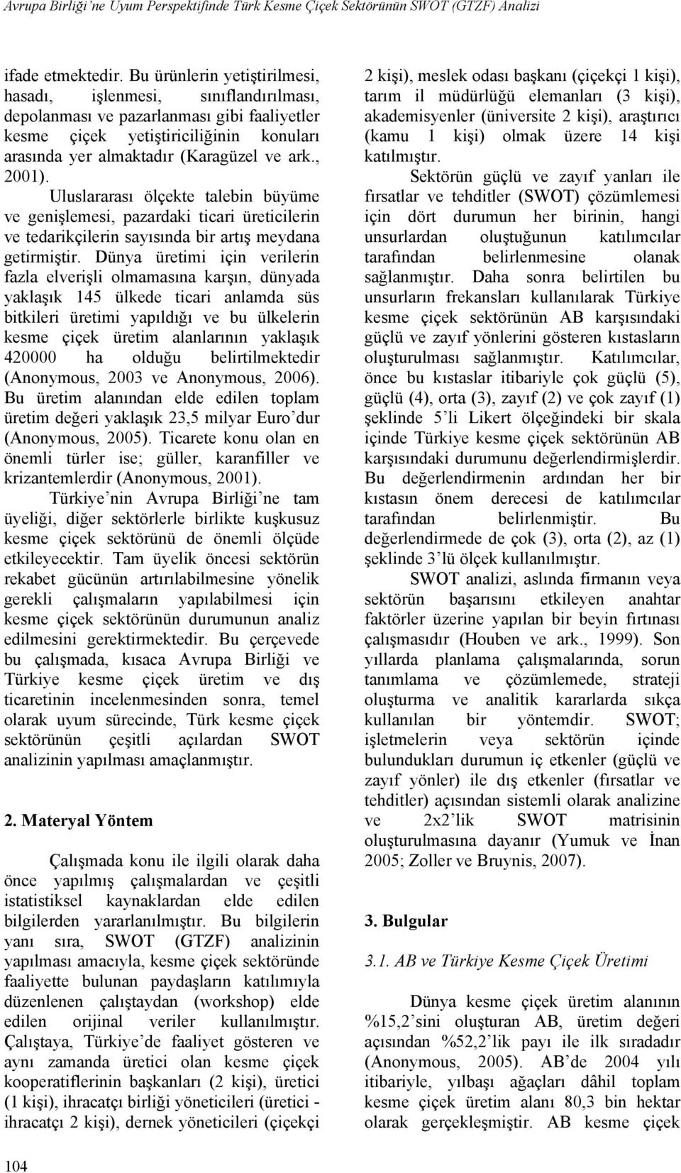 , 2001). Uluslararası ölçekte talebin büyüme ve genişlemesi, pazardaki ticari üreticilerin ve tedarikçilerin sayısında bir artış meydana getirmiştir.