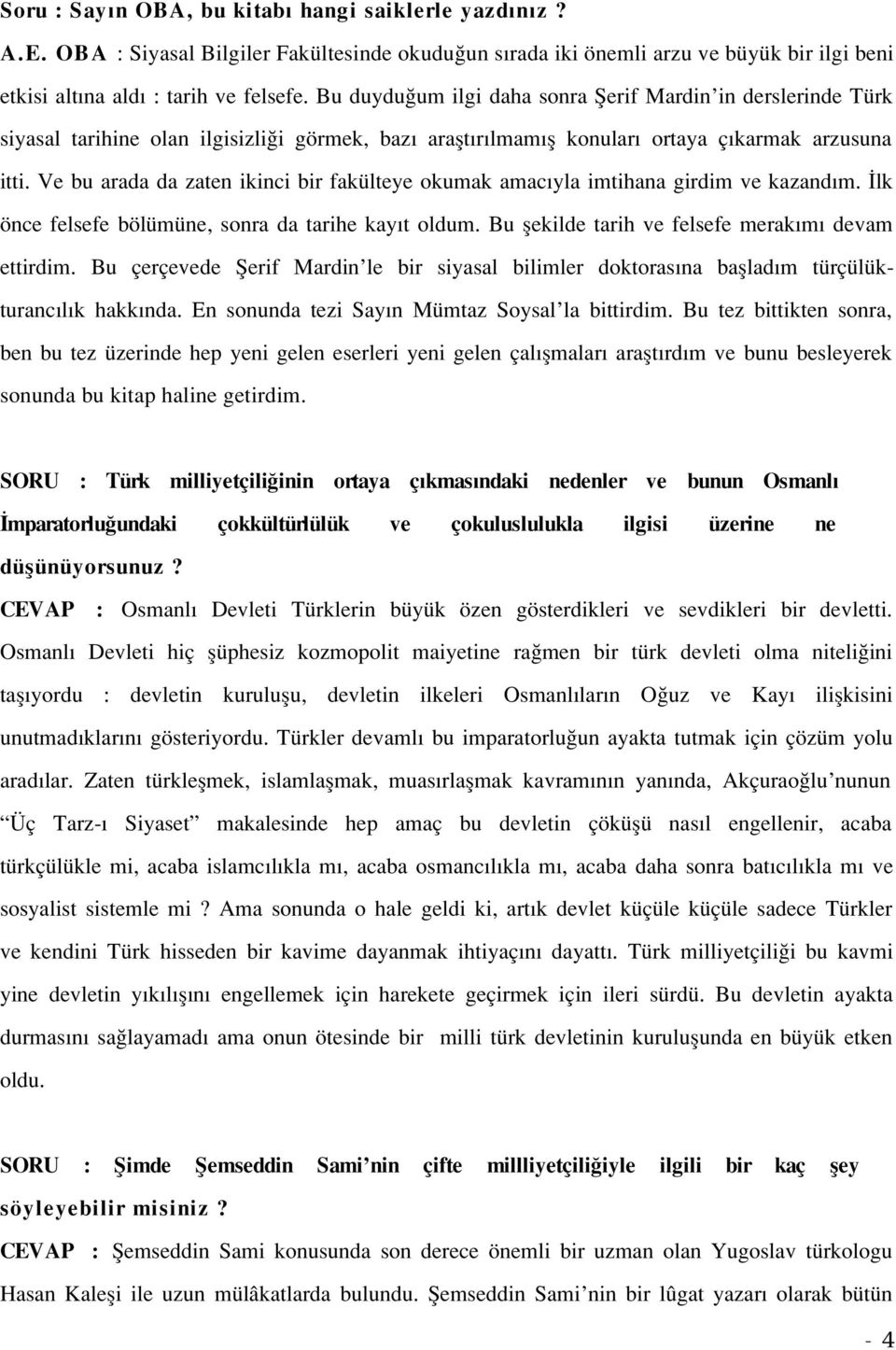 Ve bu arada da zaten ikinci bir fakülteye okumak amac yla imtihana girdim ve kazand m. lk önce felsefe bölümüne, sonra da tarihe kay t oldum. Bu flekilde tarih ve felsefe merak m devam ettirdim.