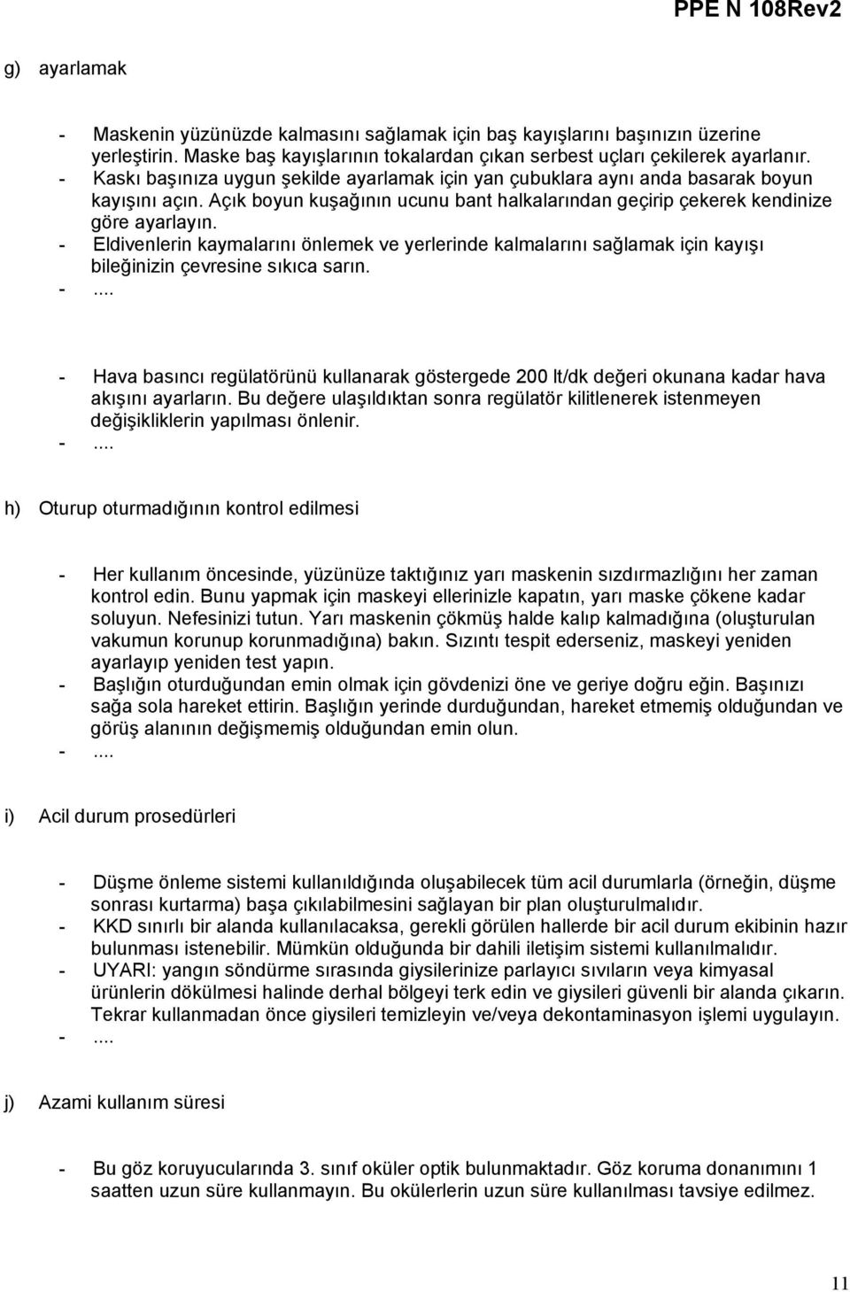 - Eldivenlerin kaymalarını önlemek ve yerlerinde kalmalarını sağlamak için kayışı bileğinizin çevresine sıkıca sarın.