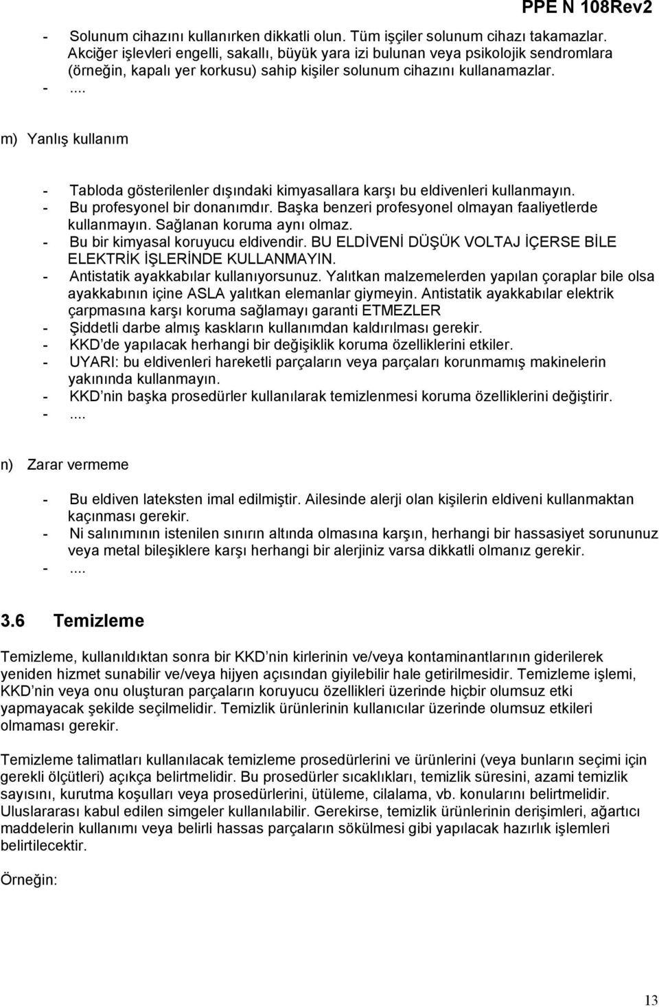 m) Yanlış kullanım - Tabloda gösterilenler dışındaki kimyasallara karşı bu eldivenleri kullanmayın. - Bu profesyonel bir donanımdır. Başka benzeri profesyonel olmayan faaliyetlerde kullanmayın.