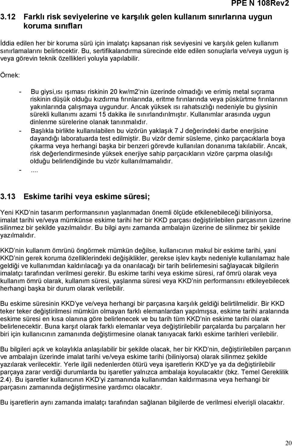 - Bu giysi,ısı ışıması riskinin 20 kw/m2 nin üzerinde olmadığı ve erimiş metal sıçrama riskinin düşük olduğu kızdırma fırınlarında, eritme fırınlarında veya püskürtme fırınlarının yakınlarında