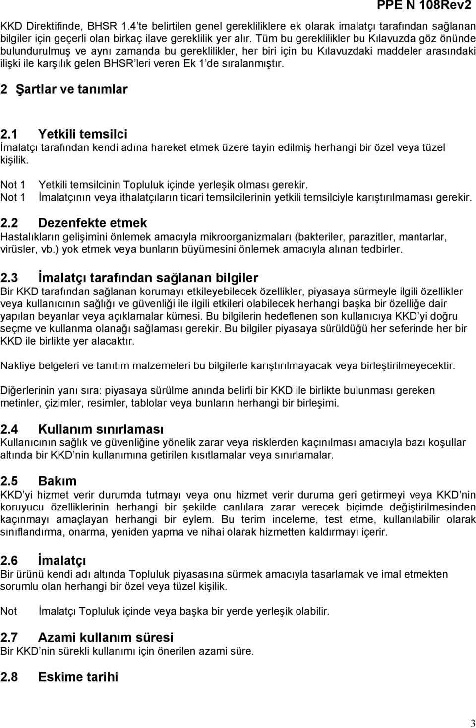 sıralanmıştır. 2 Şartlar ve tanımlar 2.1 Yetkili temsilci İmalatçı tarafından kendi adına hareket etmek üzere tayin edilmiş herhangi bir özel veya tüzel kişilik.