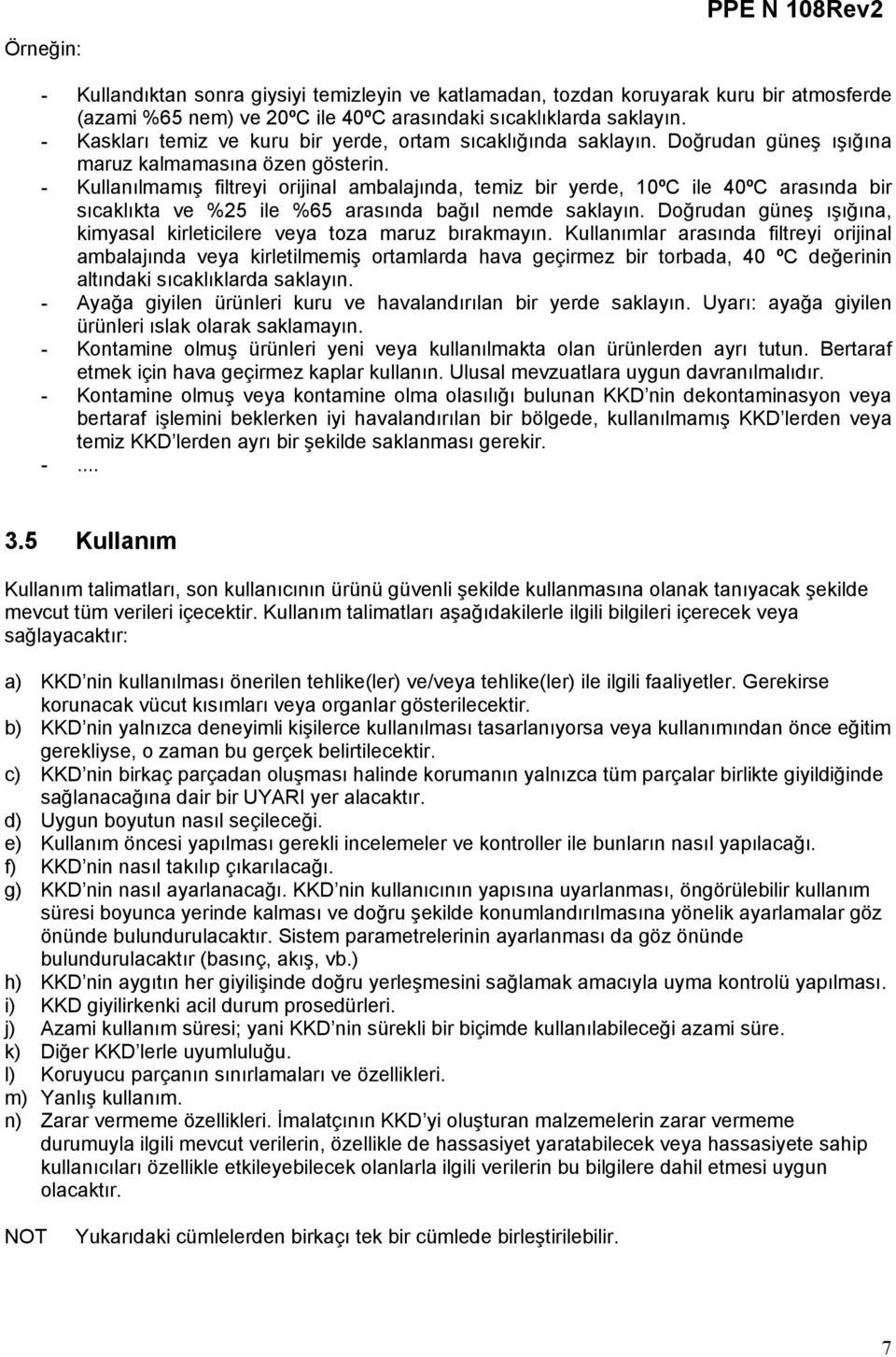 - Kullanılmamış filtreyi orijinal ambalajında, temiz bir yerde, 10ºC ile 40ºC arasında bir sıcaklıkta ve %25 ile %65 arasında bağıl nemde saklayın.