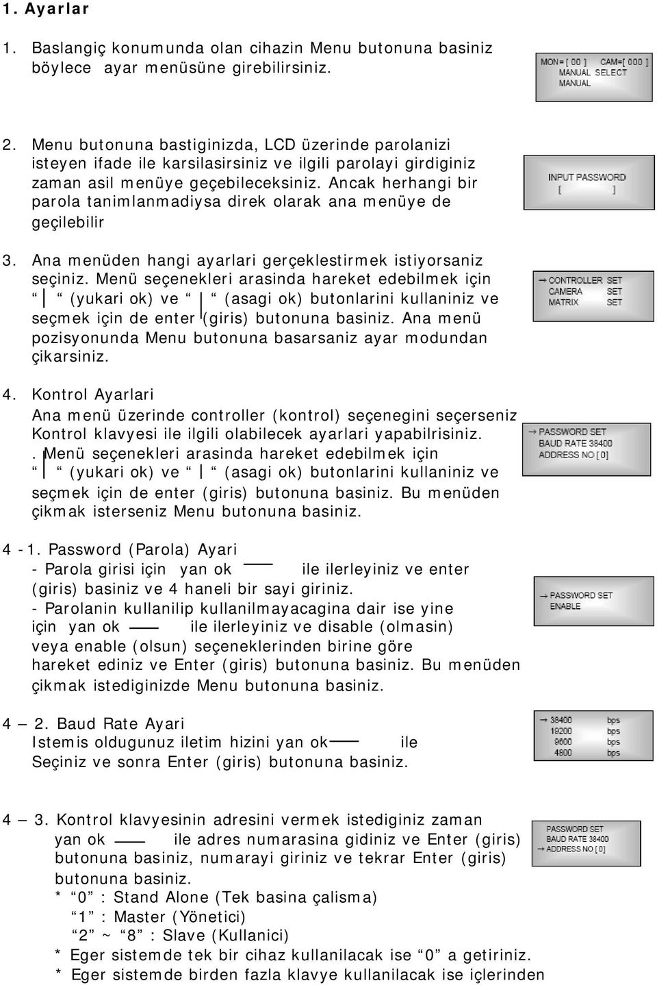 Ancak herhangi bir parola tanimlanmadiysa direk olarak ana menüye de geçilebilir 3. Ana menüden hangi ayarlari gerçeklestirmek istiyorsaniz seçiniz.