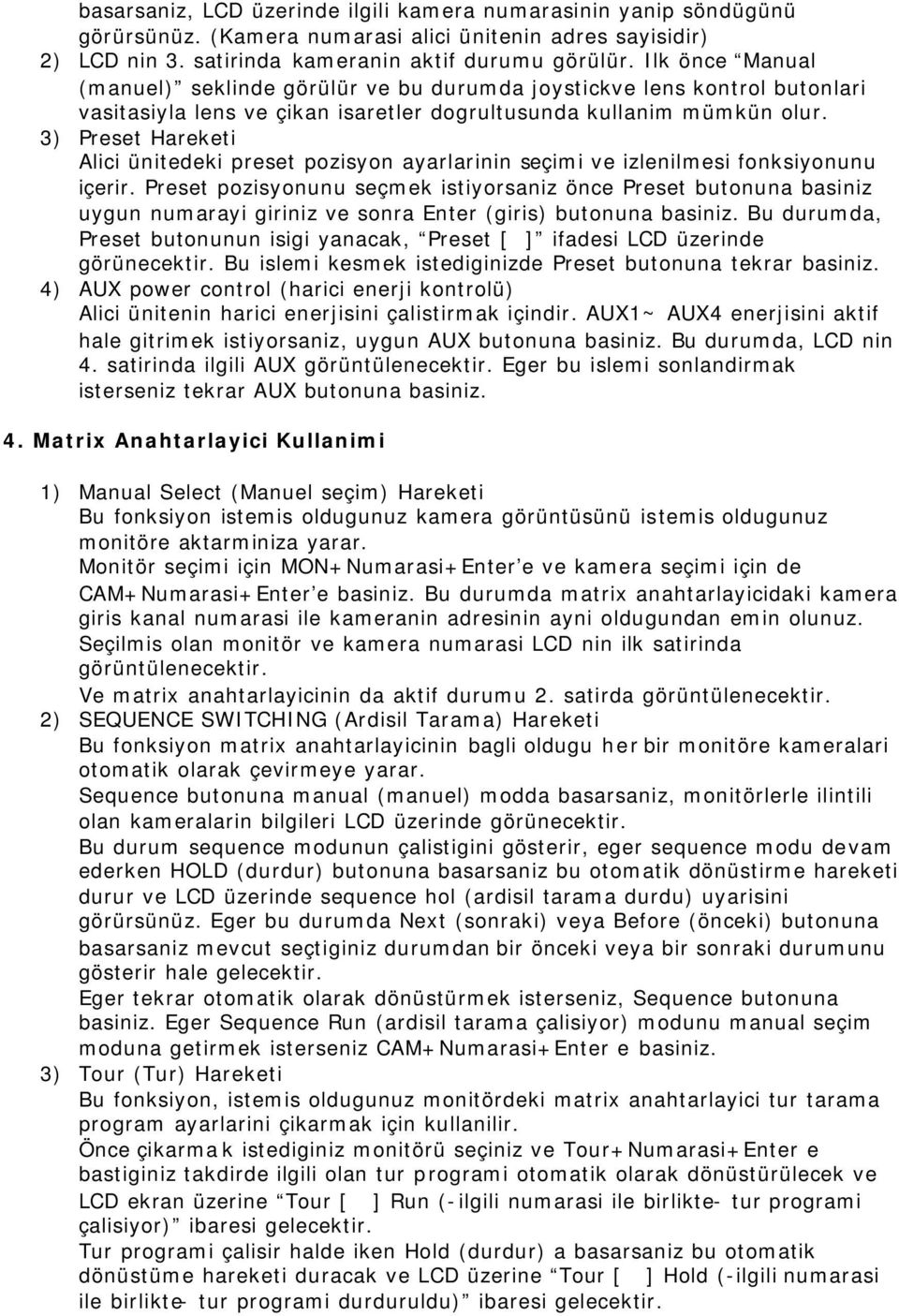 3) Preset Hareketi Alici ünitedeki preset pozisyon ayarlarinin seçimi ve izlenilmesi fonksiyonunu içerir.