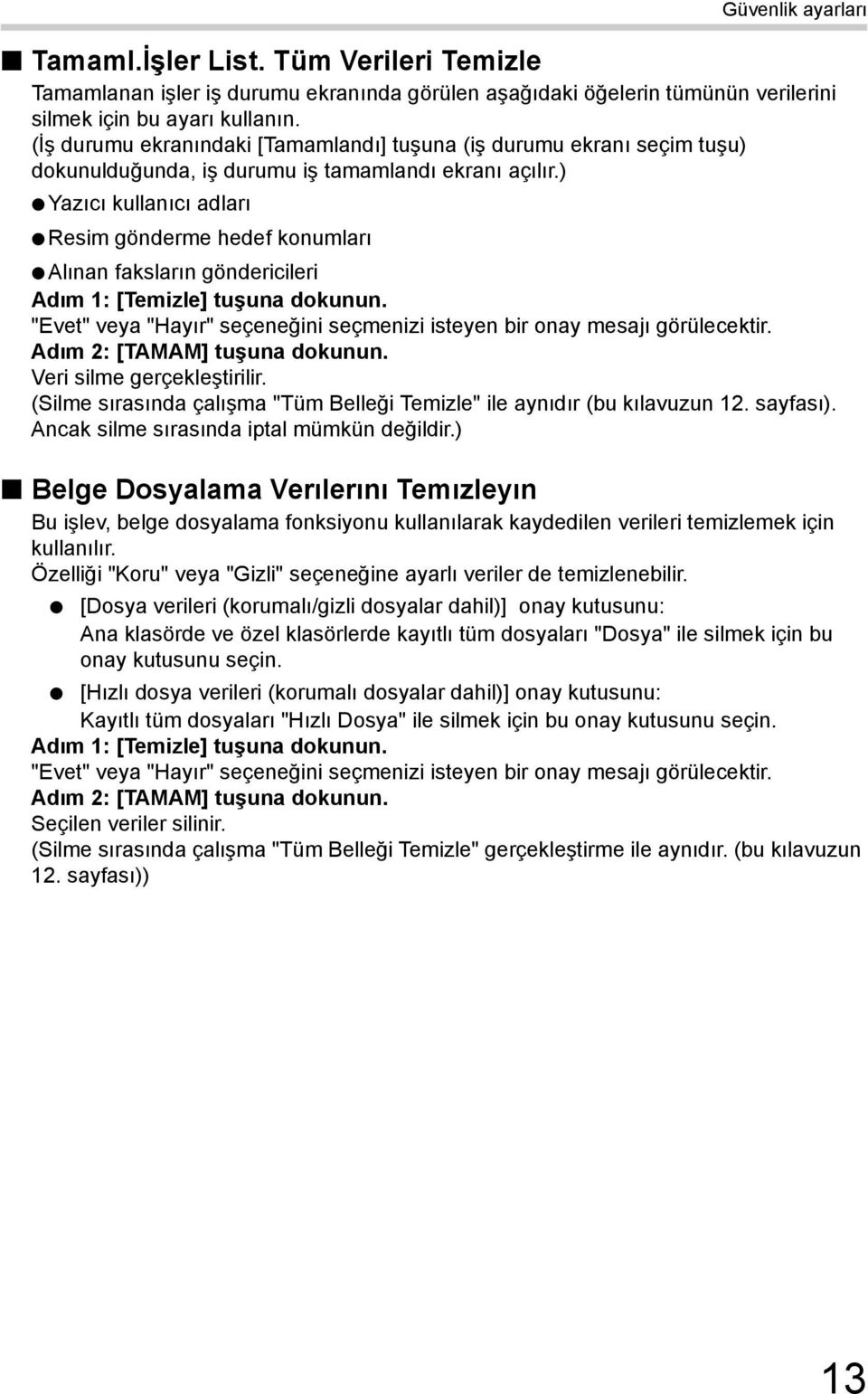 ) Yazıcı kullanıcı adları Resim gönderme hedef konumları Alınan faksların göndericileri Adım 1: [Temizle] tuşuna dokunun. "Evet" veya "Hayır" seçeneğini seçmenizi isteyen bir onay mesajı görülecektir.