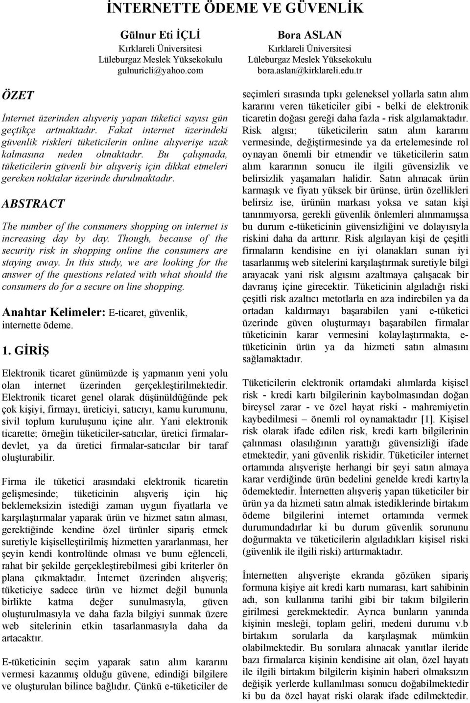 Bu çalışmada, tüketicilerin güvenli bir alışveriş için dikkat etmeleri gereken noktalar üzerinde durulmaktadır. ABSTRACT The number of the consumers shopping on internet is increasing day by day.