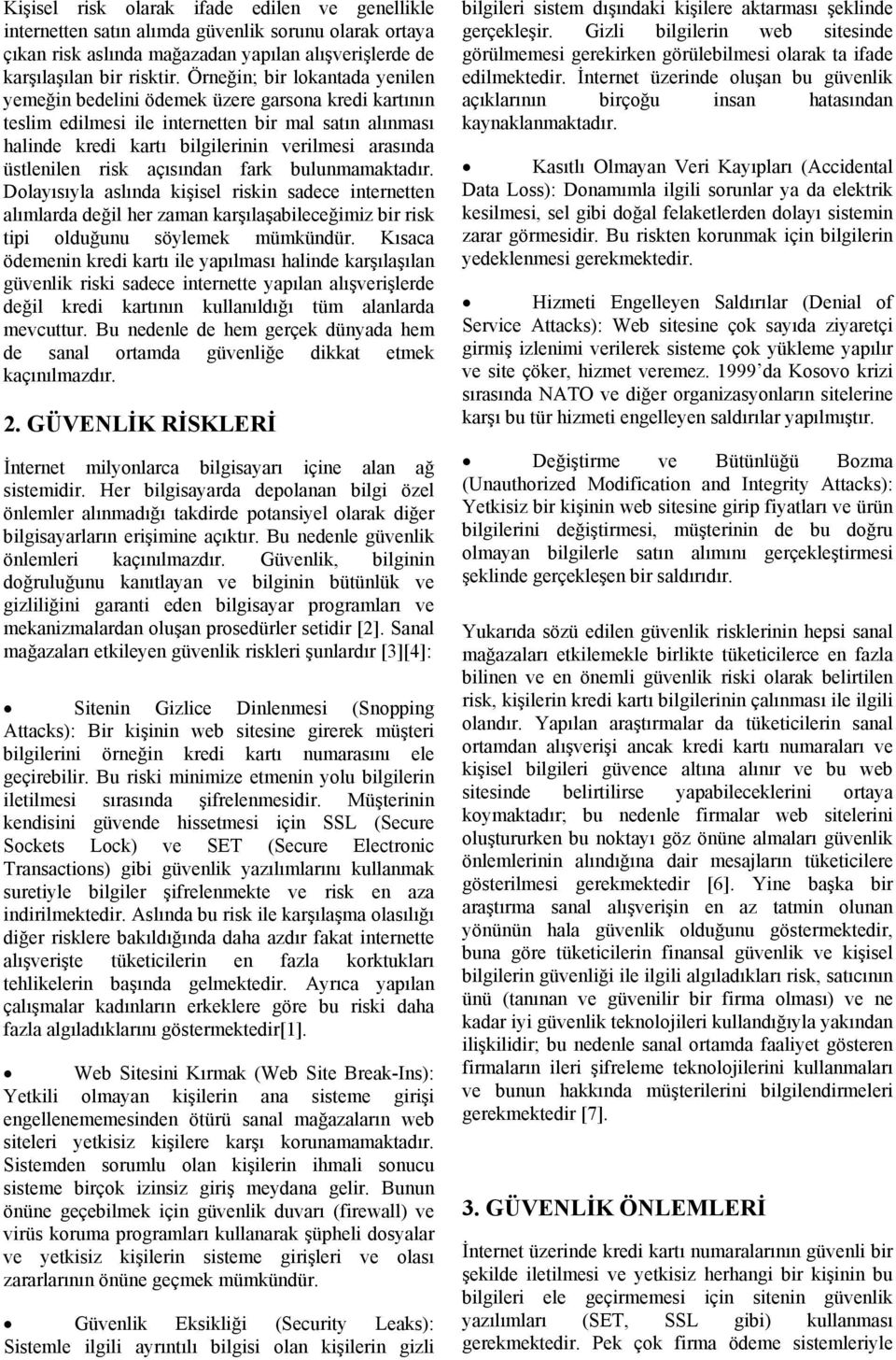 üstlenilen risk açısından fark bulunmamaktadır. Dolayısıyla aslında kişisel riskin sadece internetten alımlarda değil her zaman karşılaşabileceğimiz bir risk tipi olduğunu söylemek mümkündür.