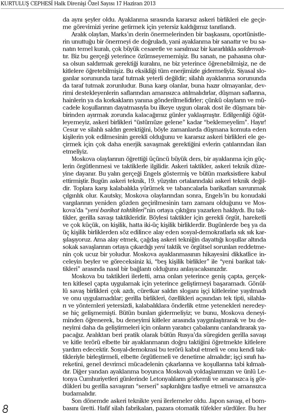 Aralık olayları, Marks ın derin önermelerinden bir başkasını, oportünistlerin unuttuğu bir önermeyi de doğruladı, yani ayaklanma bir sanattır ve bu sanatın temel kuralı, çok büyük cesaretle ve