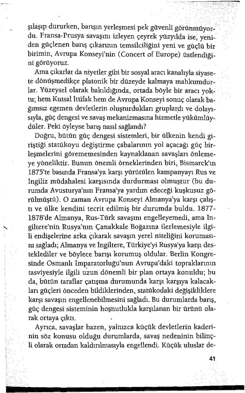 Ama çıkarlar da niyetler gibi bir sosyal aracı kanalıyla siyasete dönüşmedikçe platonik bir düzeyde kalmaya mahkumdurlar.