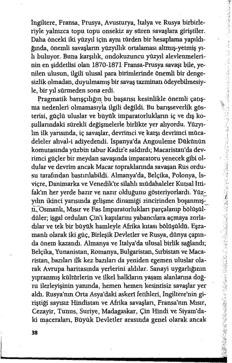 Buna karşılık, ondokuzuncu yüzyıl alevlenmelerinin en şiddetlisi olan 1870-1871 Fransa-Prusya savaşı bile, yenilen ulusun, ilgili ulusal para birimlerinde önemli bir dengesizlik olmadan, duyulmamış