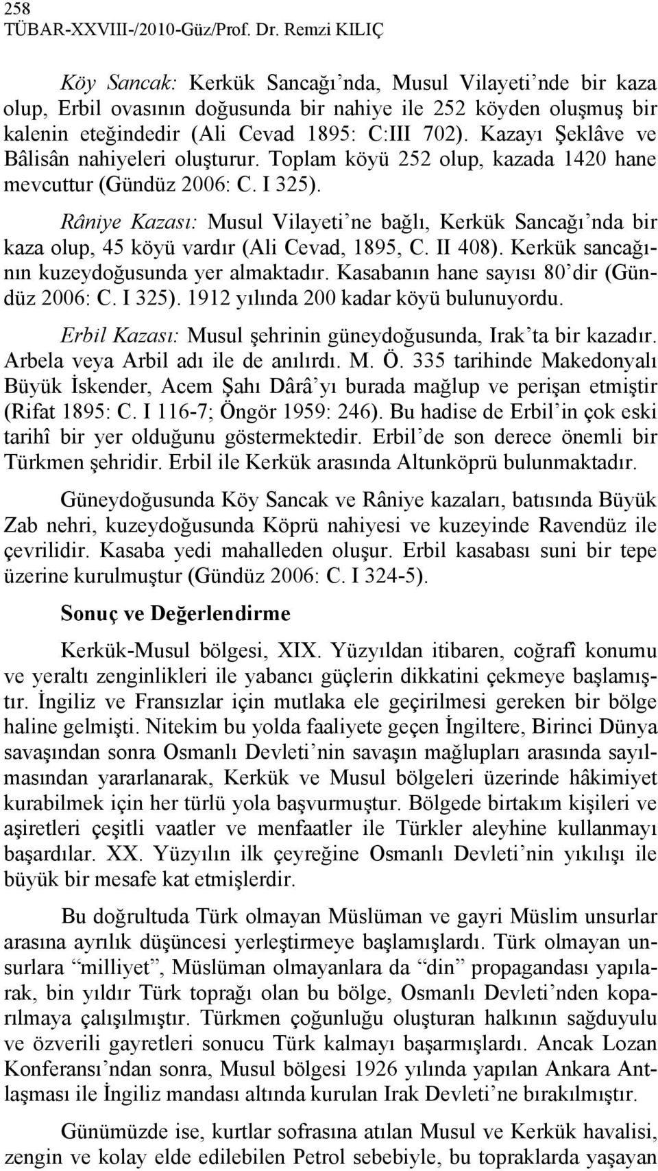 Kazayı Şeklâve ve Bâlisân nahiyeleri oluşturur. Toplam köyü 252 olup, kazada 1420 hane mevcuttur (Gündüz 2006: C. I 325).