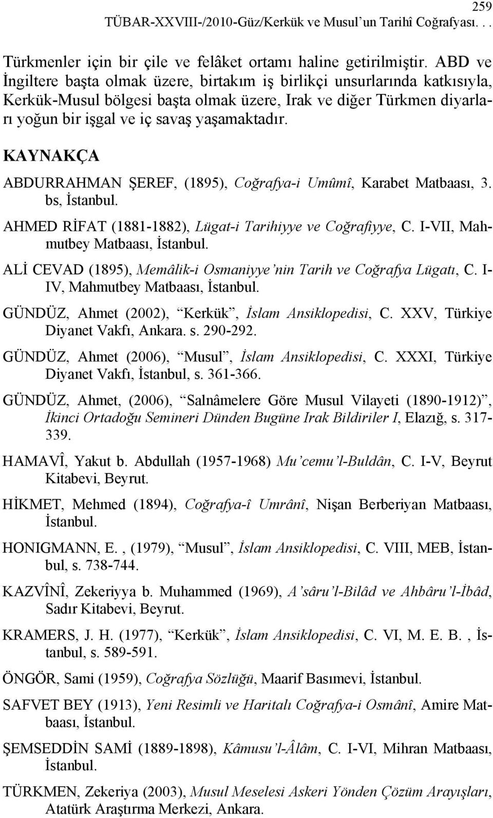 KAYNAKÇA ABDURRAHMAN ŞEREF, (1895), Coğrafya-i Umûmî, Karabet Matbaası, 3. bs, İstanbul. AHMED RİFAT (1881-1882), Lügat-i Tarihiyye ve Coğrafiyye, C. I-VII, Mahmutbey Matbaası, İstanbul.