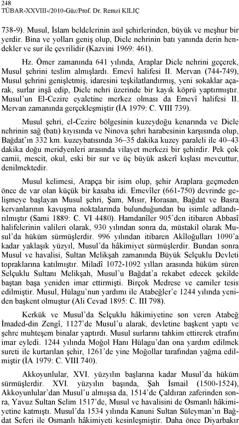 Ömer zamanında 641 yılında, Araplar Dicle nehrini geçerek, Musul şehrini teslim almışlardı. Emevî halifesi II.