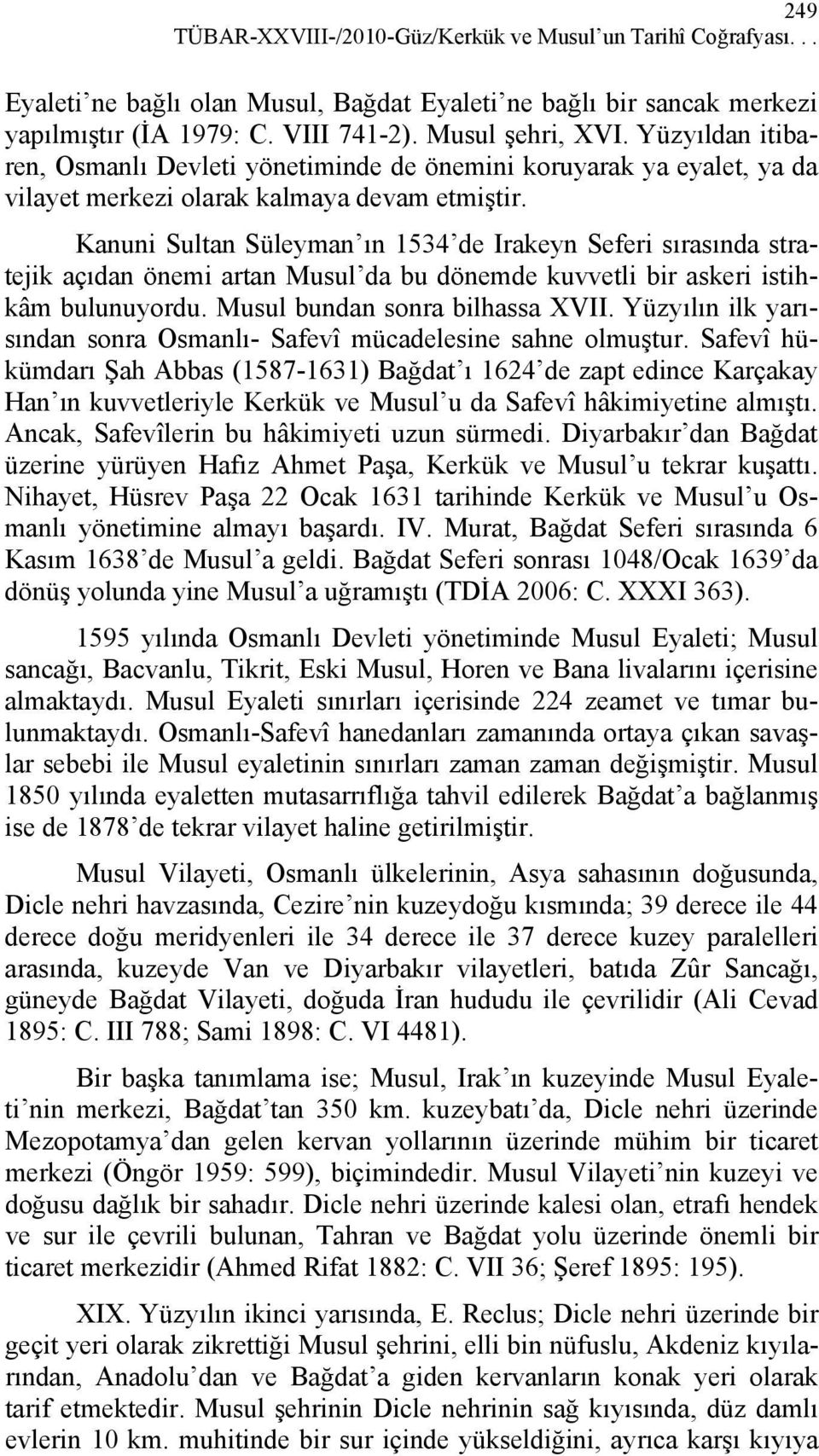 Kanuni Sultan Süleyman ın 1534 de Irakeyn Seferi sırasında stratejik açıdan önemi artan Musul da bu dönemde kuvvetli bir askeri istihkâm bulunuyordu. Musul bundan sonra bilhassa XVII.