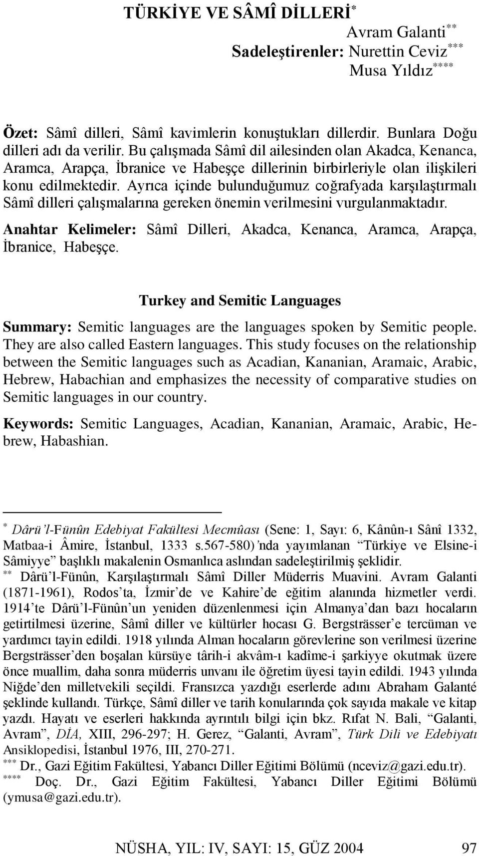 Ayrıca içinde bulunduğumuz coğrafyada karşılaştırmalı Sâmî dilleri çalışmalarına gereken önemin verilmesini vurgulanmaktadır.