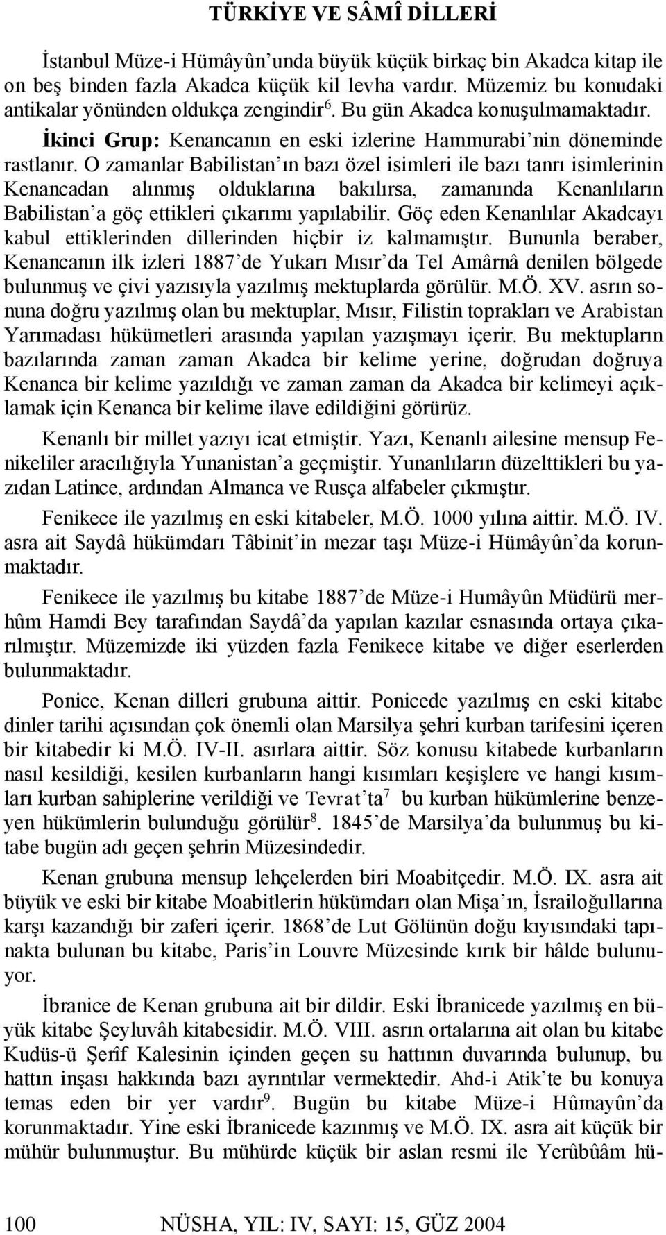 O zamanlar Babilistan ın bazı özel isimleri ile bazı tanrı isimlerinin Kenancadan alınmış olduklarına bakılırsa, zamanında Kenanlıların Babilistan a göç ettikleri çıkarımı yapılabilir.