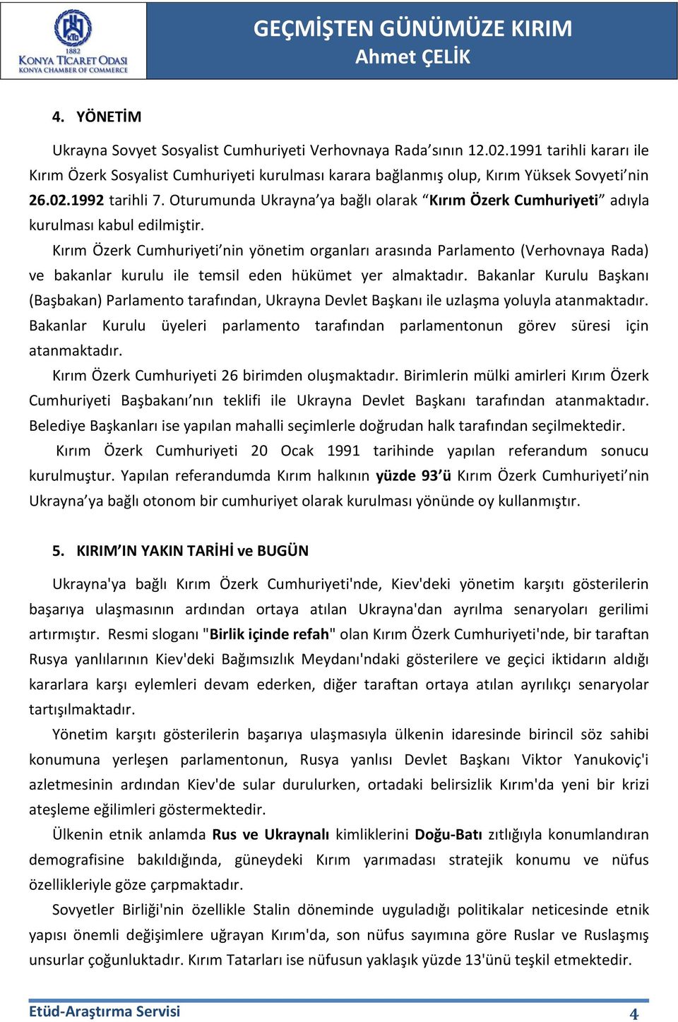 Kırım Özerk Cumhuriyeti nin yönetim organları arasında Parlamento (Verhovnaya Rada) ve bakanlar kurulu ile temsil eden hükümet yer almaktadır.