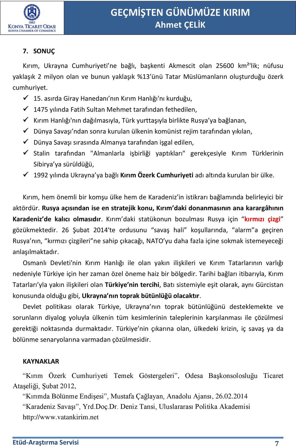 ndan sonra kurulan ülkenin komünist rejim tarafından yıkılan, Dünya Savaşı sırasında Almanya tarafından işgal edilen, Stalin tarafından "Almanlarla işbirliği yaptıkları" gerekçesiyle Kırım