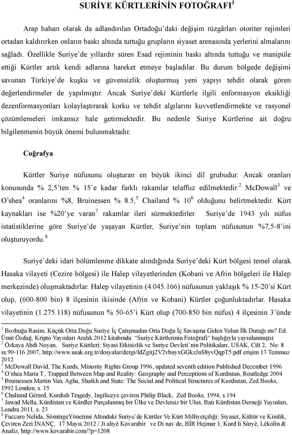 Bu durum bölgede değişimi savunan Türkiye de kuşku ve güvensizlik oluşturmuş yeni yapıyı tehdit olarak gören değerlendirmeler de yapılmıştır.