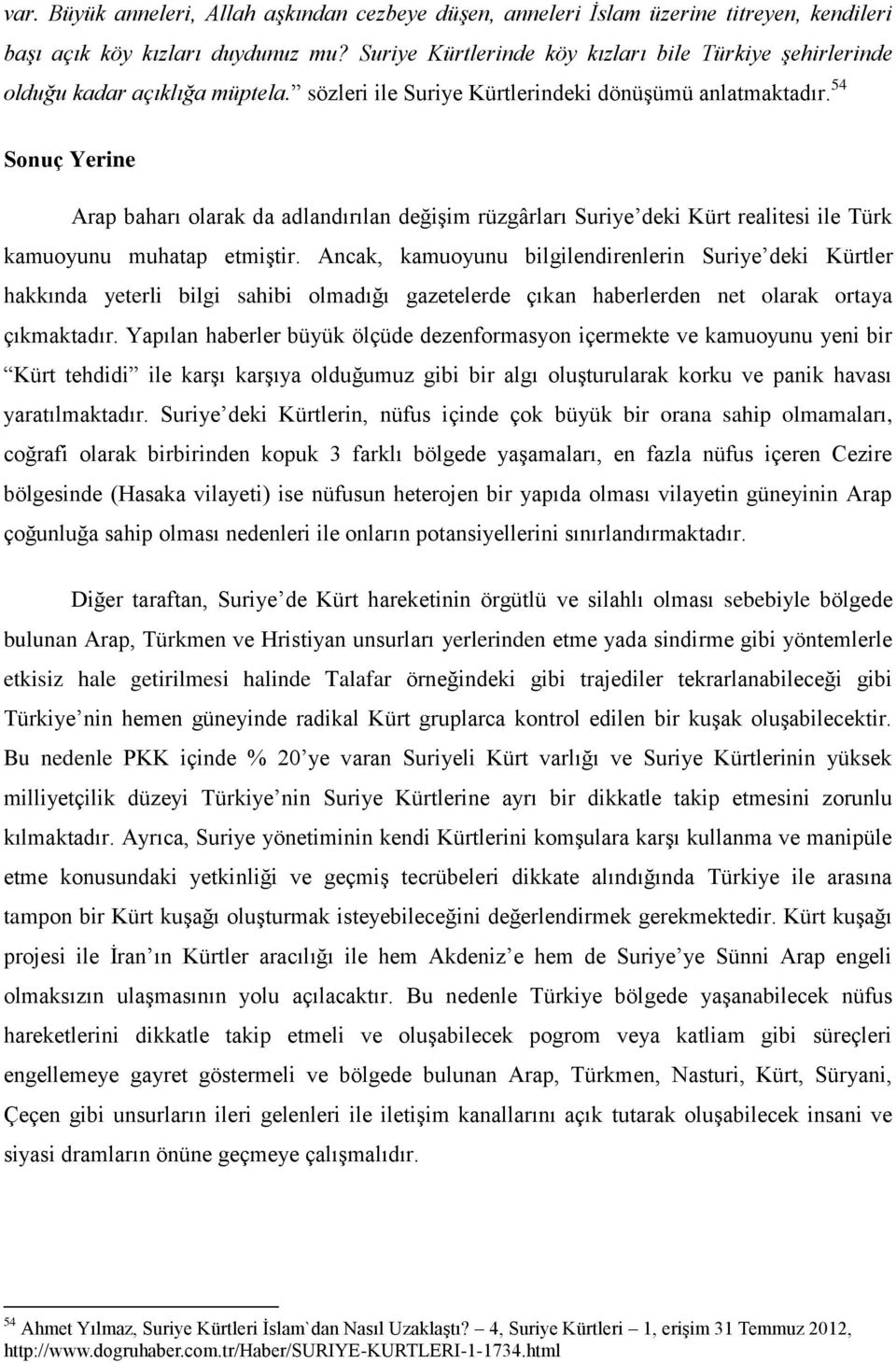 54 Sonuç Yerine Arap baharı olarak da adlandırılan değişim rüzgârları Suriye deki Kürt realitesi ile Türk kamuoyunu muhatap etmiştir.