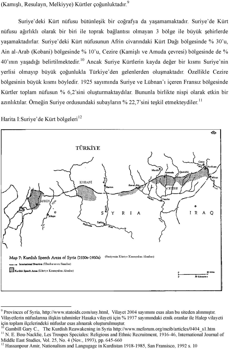 Suriye deki Kürt nüfusunun Afrin civarındaki Kürt Dağı bölgesinde % 30 u, Ain al-arab (Kobani) bölgesinde % 10 u, Cezire (Kamişlı ve Amuda çevresi) bölgesinde de % 40 ının yaşadığı belirtilmektedir.