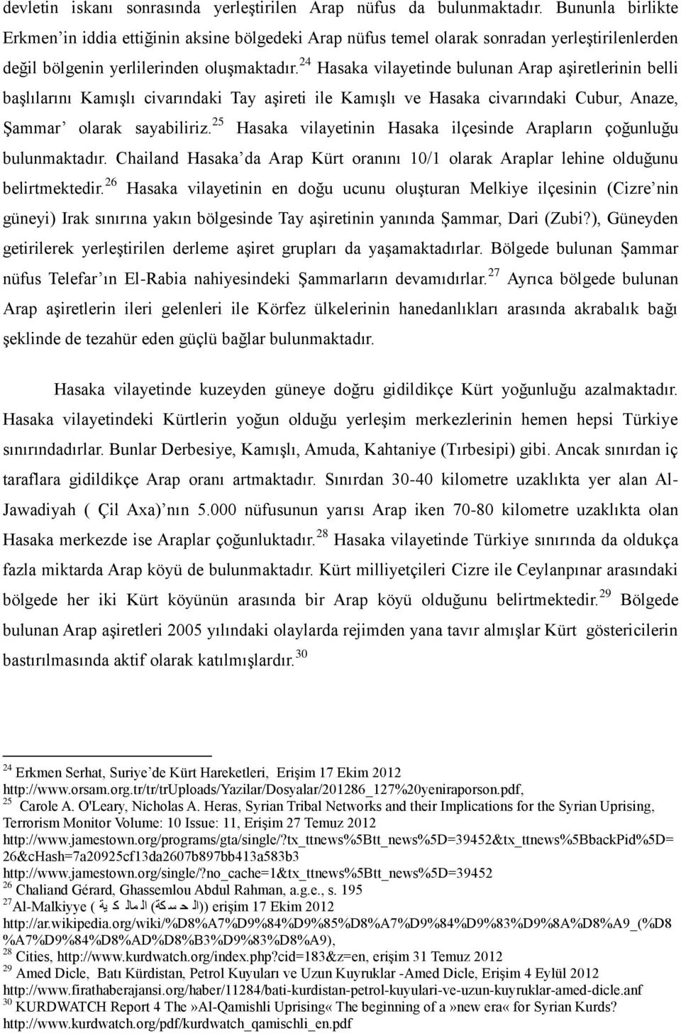 24 Hasaka vilayetinde bulunan Arap aşiretlerinin belli başlılarını Kamışlı civarındaki Tay aşireti ile Kamışlı ve Hasaka civarındaki Cubur, Anaze, Şammar olarak sayabiliriz.