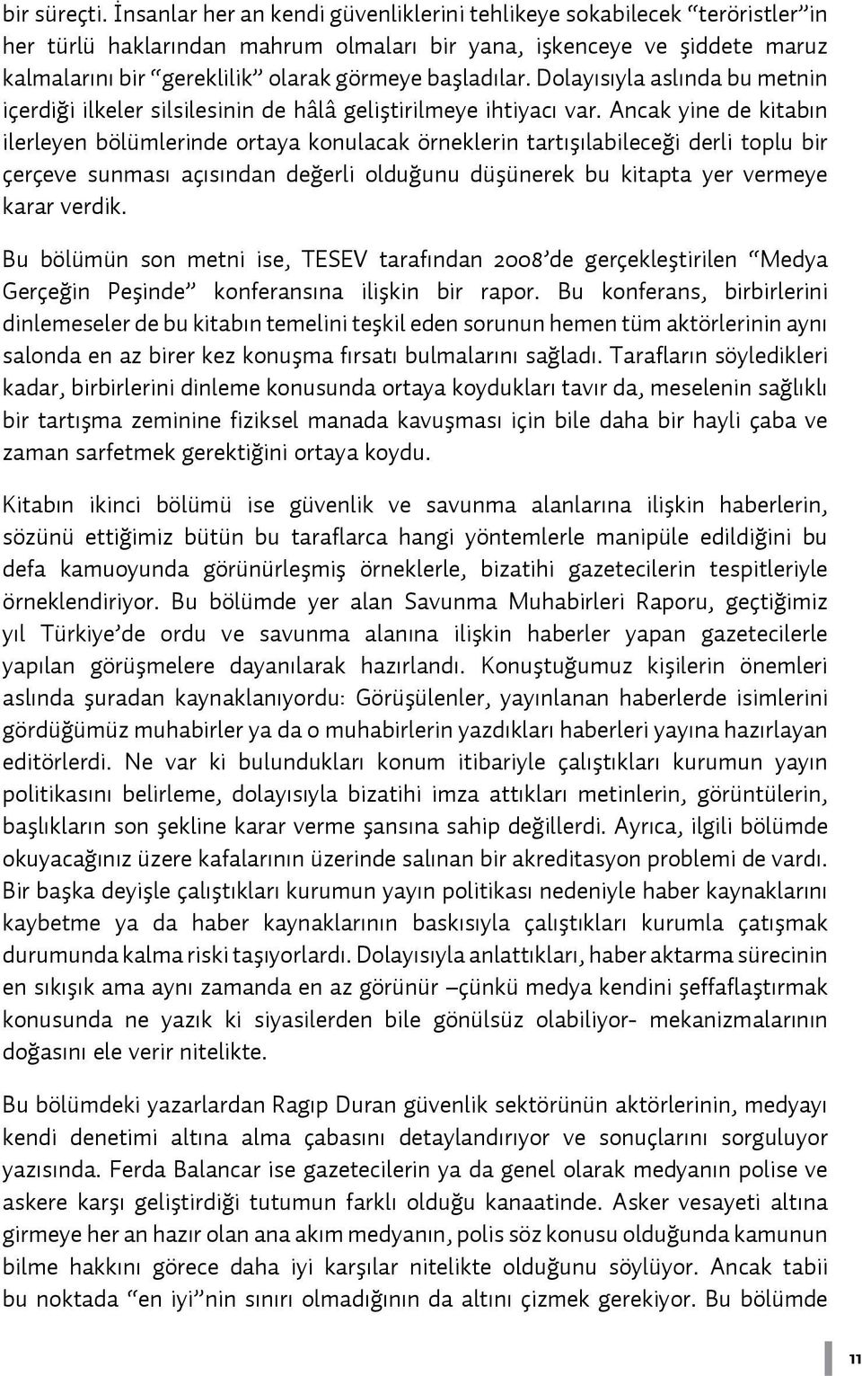 başladılar. Dolayısıyla aslında bu metnin içerdiği ilkeler silsilesinin de hâlâ geliştirilmeye ihtiyacı var.