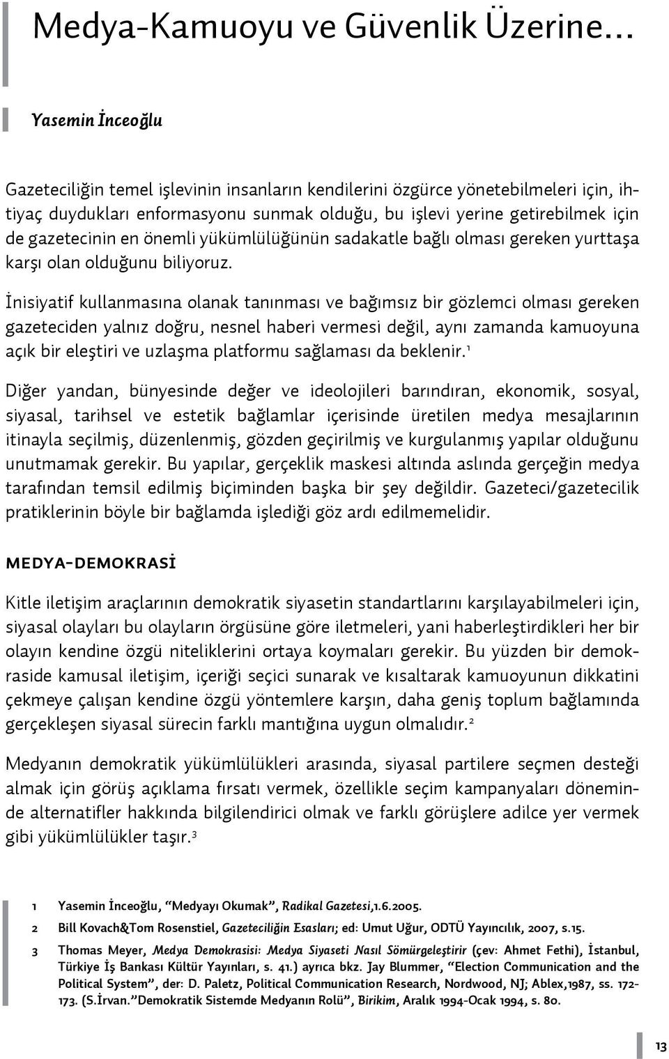 İnisiyatif kullanmasına olanak tanınması ve bağımsız bir gözlemci olması gereken gazeteciden yalnız doğru, nesnel haberi vermesi değil, aynı zamanda kamuoyuna açık bir eleştiri ve uzlaşma platformu