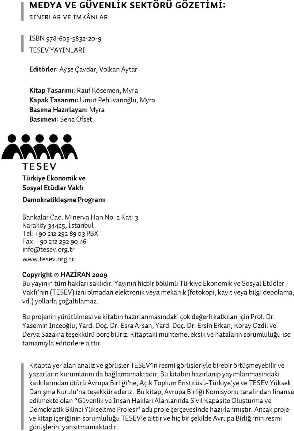 Minerva Han No: 2 Kat: 3 Karaköy 34425, İstanbul Tel: +90 212 292 89 03 PBX Fax: +90 212 292 90 46 info@tesev.org.tr www.tesev.org.tr Copyright HAZİRAN 2009 Bu yayının tüm hakları saklıdır.