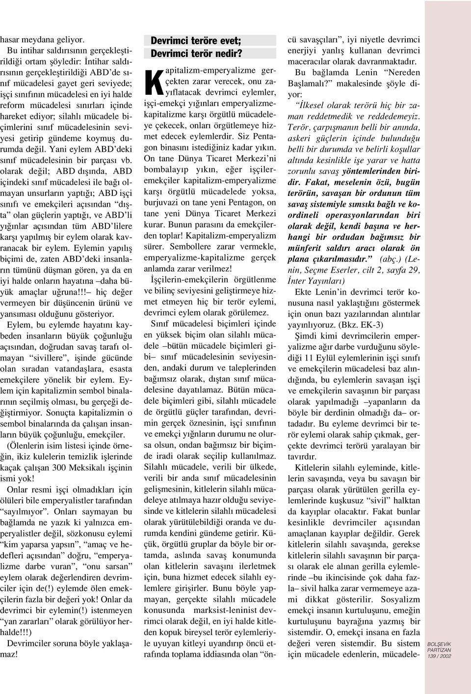 mücadelesi s n rlar içinde hareket ediyor; silahl mücadele biçimlerini s n f mücadelesinin seviyesi getirip gündeme koymufl durumda de il. Yani eylem ABD deki s n f mücadelesinin bir parças vb.