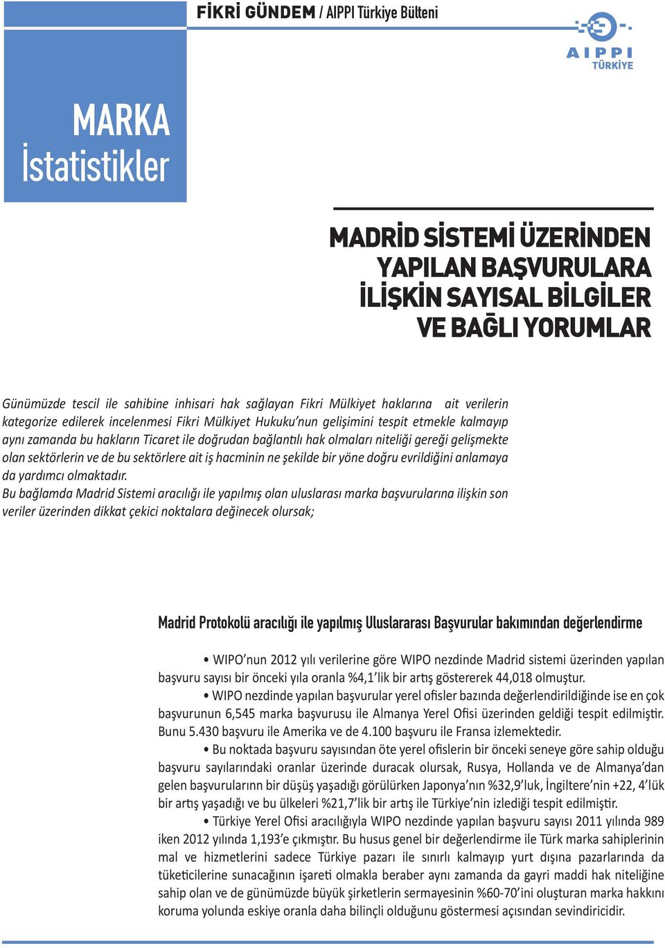 olmaları niteliği gereği gelişmekte olan sektörlerin ve de bu sektörlere ait iş hacminin ne şekilde bir yöne doğru evrildiğini anlamaya da yardımcı olmaktadır.