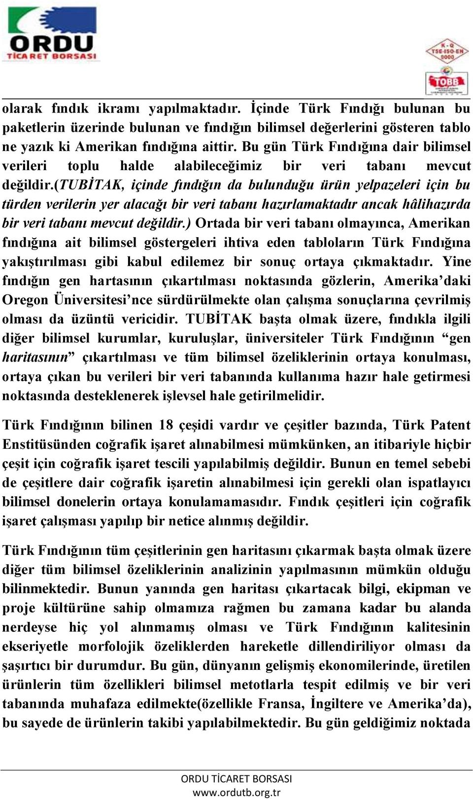 (tubitak, içinde fındığın da bulunduğu ürün yelpazeleri için bu türden verilerin yer alacağı bir veri tabanı hazırlamaktadır ancak hâlihazırda bir veri tabanı mevcut değildir.