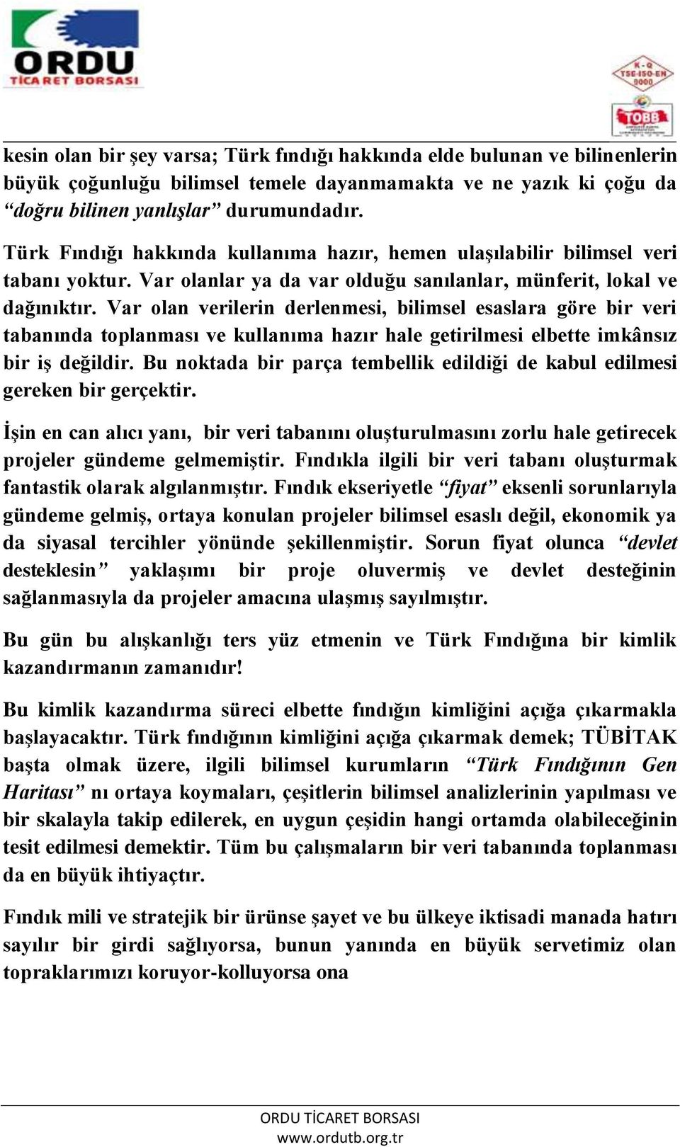 Var olan verilerin derlenmesi, bilimsel esaslara göre bir veri tabanında toplanması ve kullanıma hazır hale getirilmesi elbette imkânsız bir iş değildir.