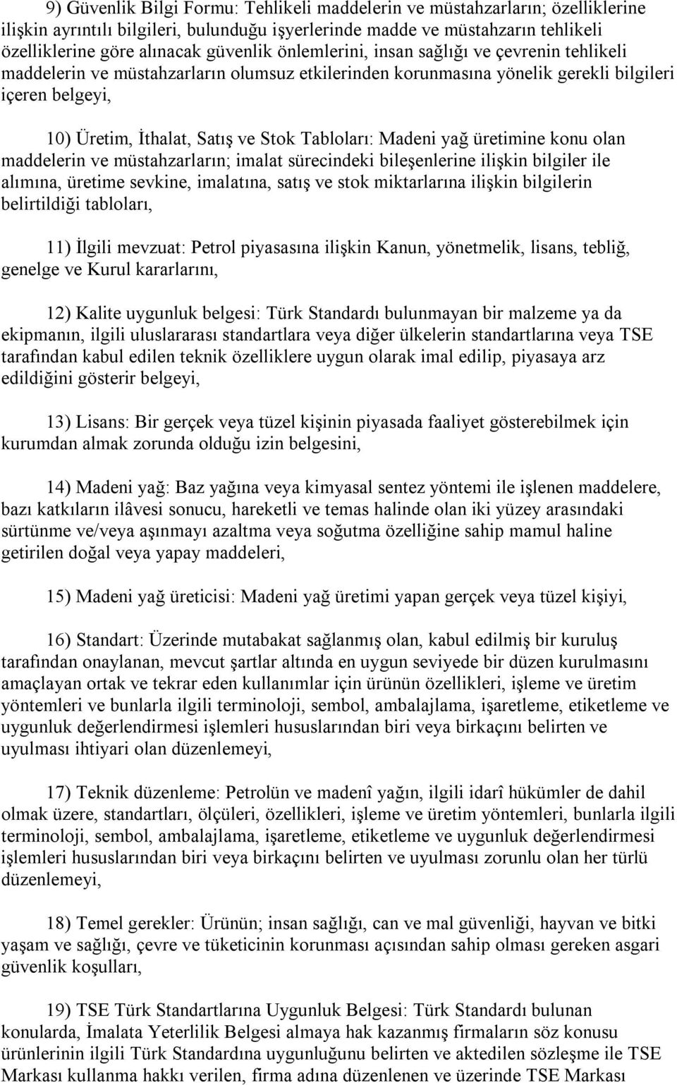 Madeni yağ üretimine konu olan maddelerin ve müstahzarların; imalat sürecindeki bileşenlerine ilişkin bilgiler ile alımına, üretime sevkine, imalatına, satış ve stok miktarlarına ilişkin bilgilerin