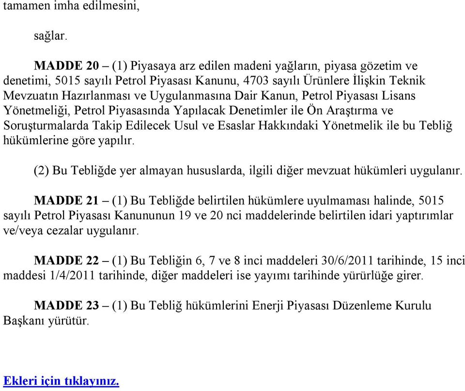 Kanun, Petrol Piyasası Lisans Yönetmeliği, Petrol Piyasasında Yapılacak Denetimler ile Ön Araştırma ve Soruşturmalarda Takip Edilecek Usul ve Esaslar Hakkındaki Yönetmelik ile bu Tebliğ hükümlerine