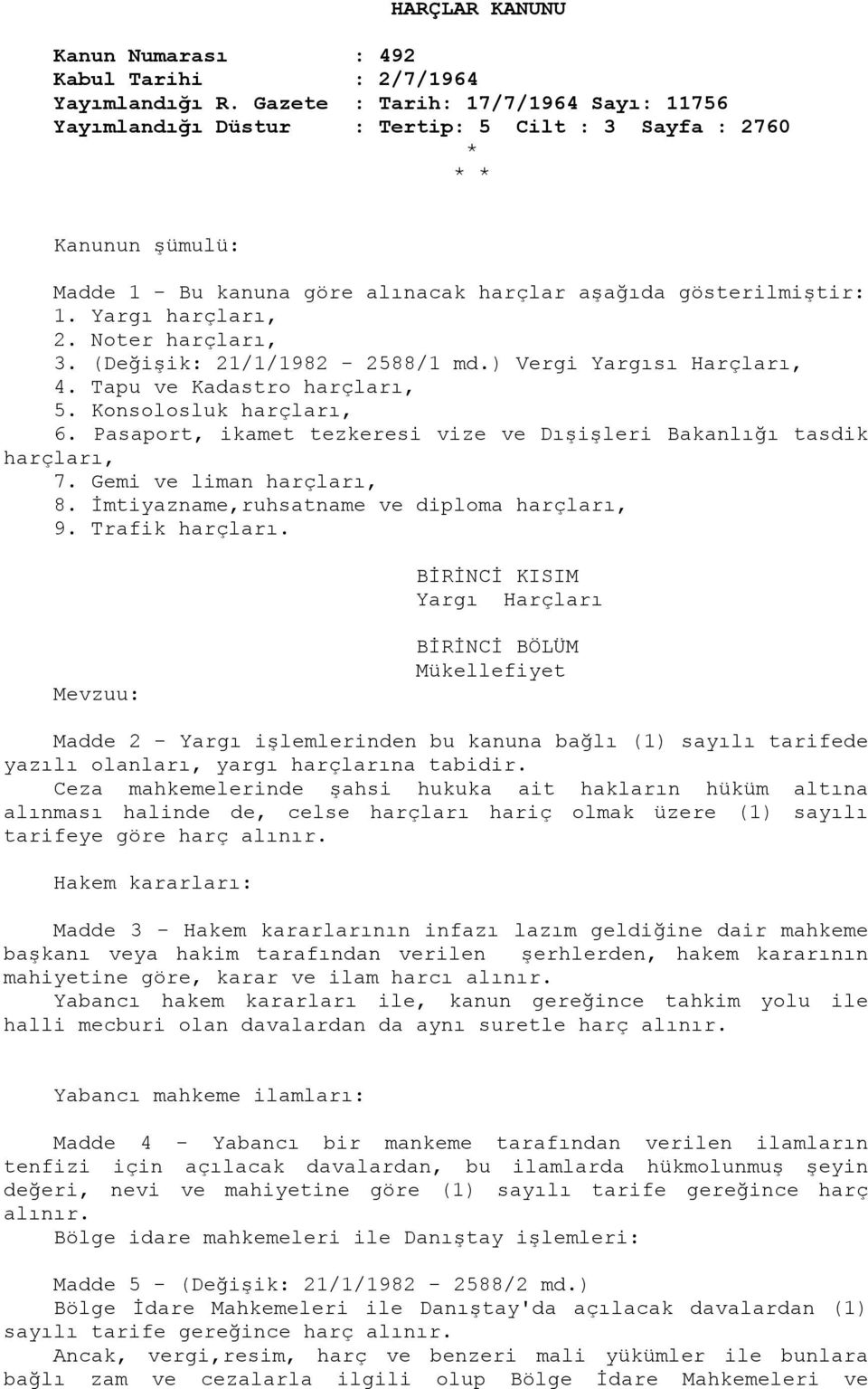 Yargı harçları, 2. Noter harçları, 3. (Değişik: 21/1/1982-2588/1 md.) Vergi Yargısı Harçları, 4. Tapu ve Kadastro harçları, 5. Konsolosluk harçları, 6.