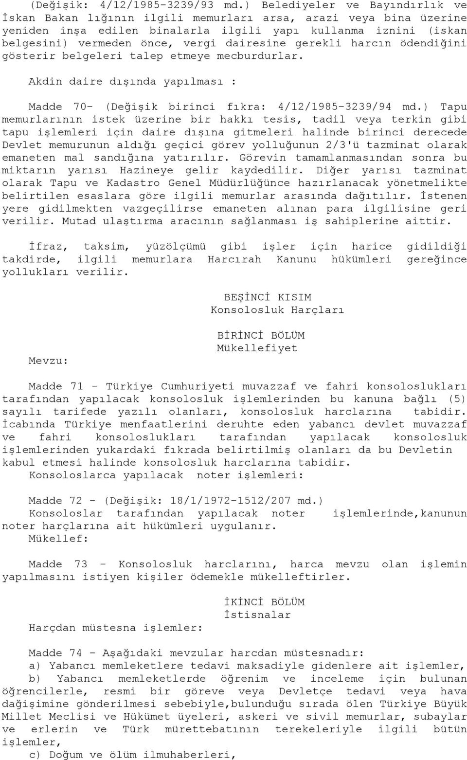 dairesine gerekli harcın ödendiğini gösterir belgeleri talep etmeye mecburdurlar. Akdin daire dışında yapılması : Madde 70- (Değişik birinci fıkra: 4/12/1985-3239/94 md.