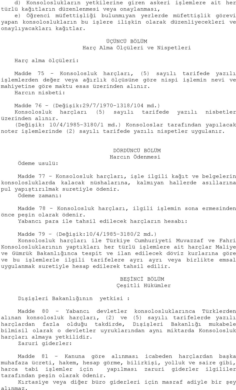 Harç alma ölçüleri: ÜÇÜNCÜ BÖLÜM Harç Alma Ölçüleri ve Nispetleri Madde 75 - Konsolosluk harçları, (5) sayılı tarifede yazılı işlemlerden değer veya ağırlık ölçüsüne göre nispi işlemin nevi ve