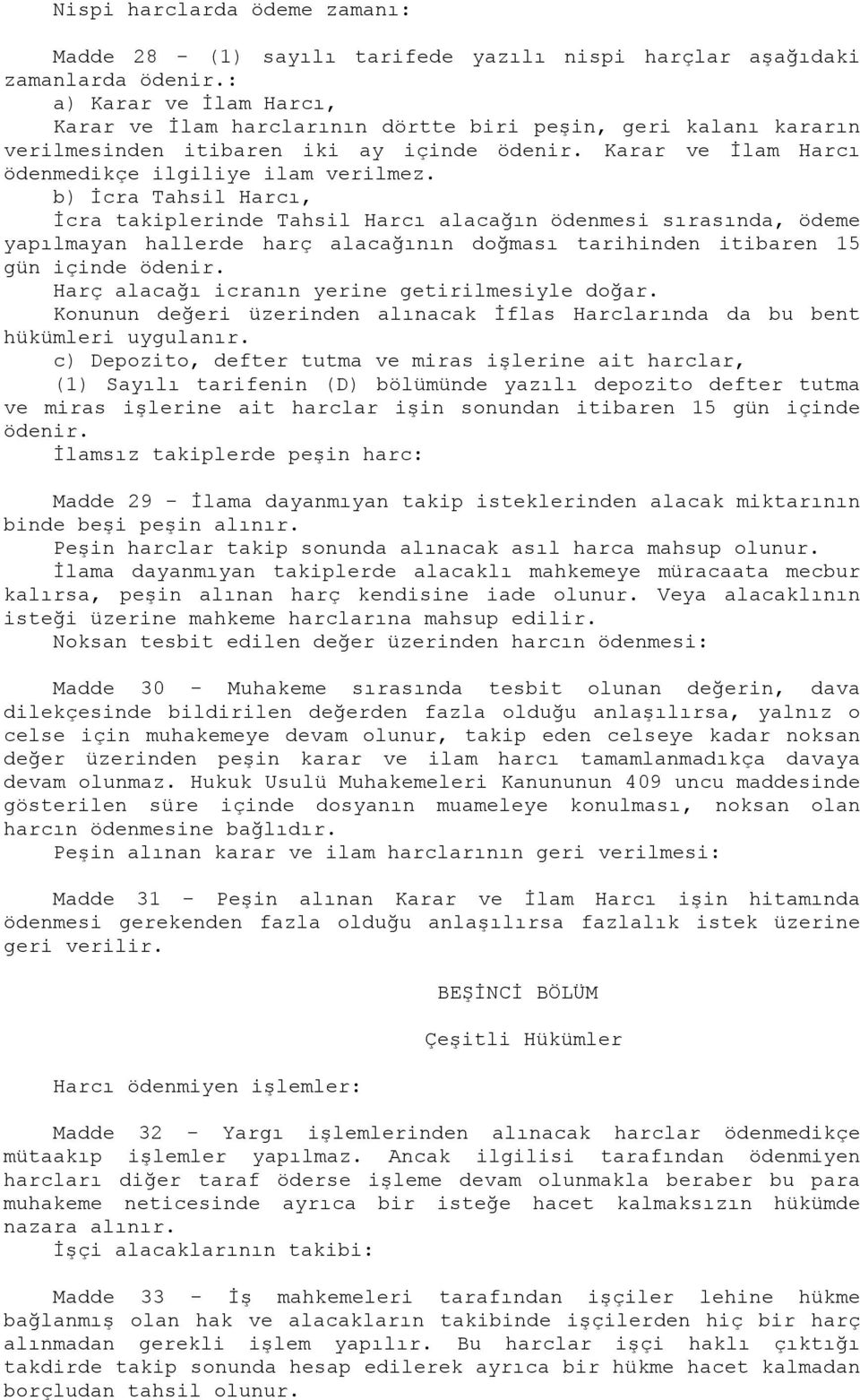 b) İcra Tahsil Harcı, İcra takiplerinde Tahsil Harcı alacağın ödenmesi sırasında, ödeme yapılmayan hallerde harç alacağının doğması tarihinden itibaren 15 gün içinde ödenir.