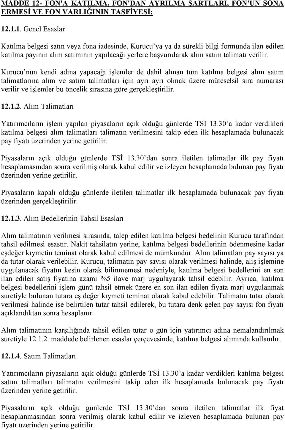 .1.1. Genel Esaslar Katılma belgesi satın veya fona iadesinde, Kurucu ya ya da sürekli bilgi formunda ilan edilen katılma payının alım satımının yapılacağı yerlere başvurularak alım satım talimatı