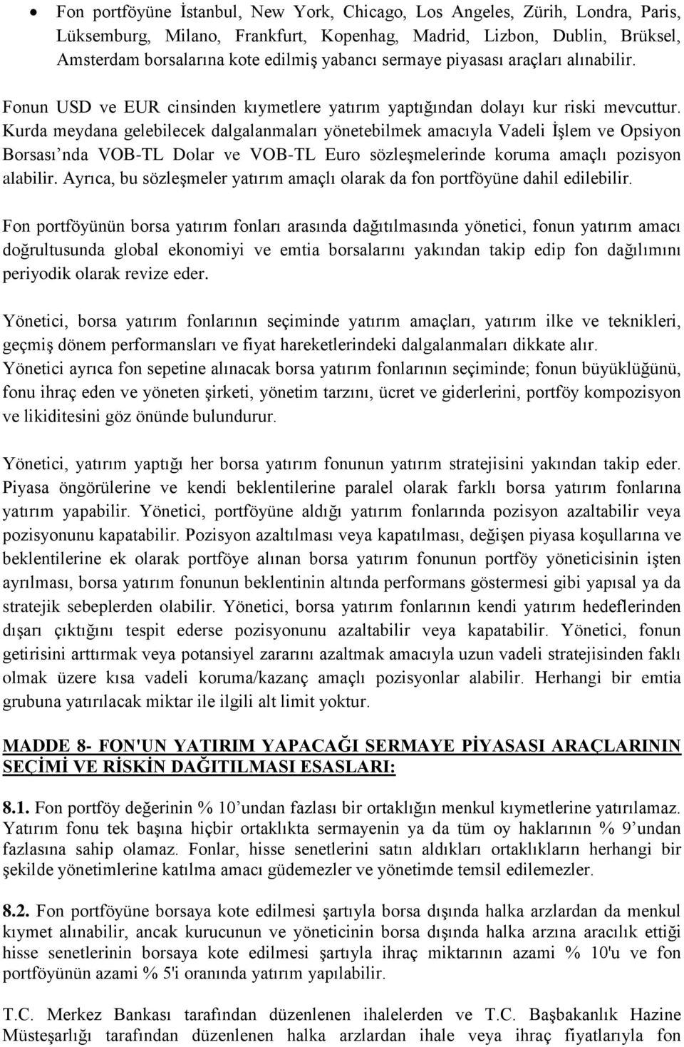 Kurda meydana gelebilecek dalgalanmaları yönetebilmek amacıyla Vadeli İşlem ve Opsiyon Borsası nda VOB-TL Dolar ve VOB-TL Euro sözleşmelerinde koruma amaçlı pozisyon alabilir.