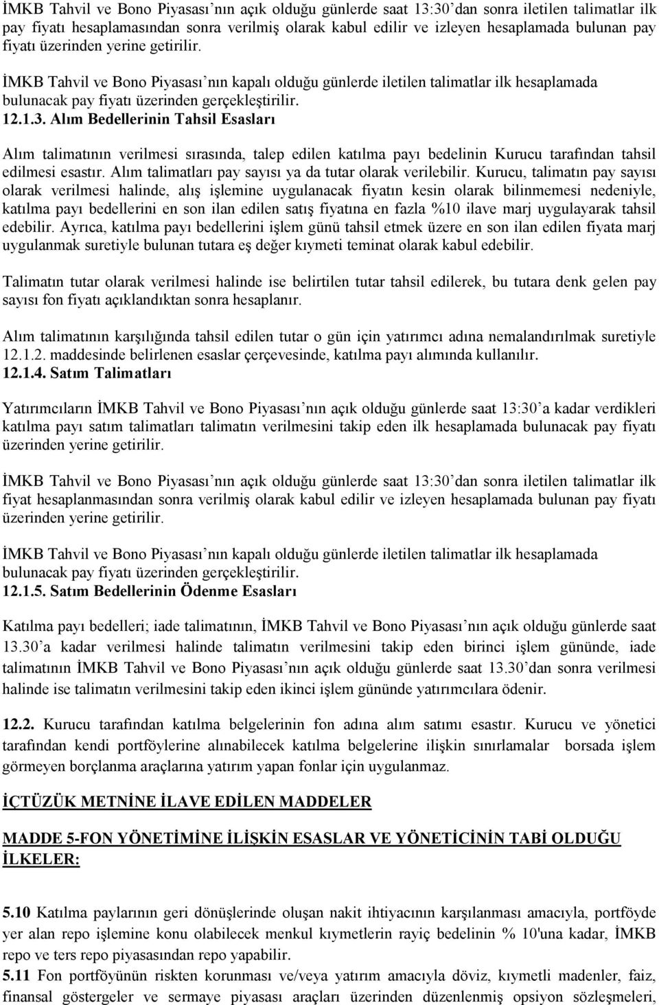 Alım Bedellerinin Tahsil Esasları Alım talimatının verilmesi sırasında, talep edilen katılma payı bedelinin Kurucu tarafından tahsil edilmesi esastır.