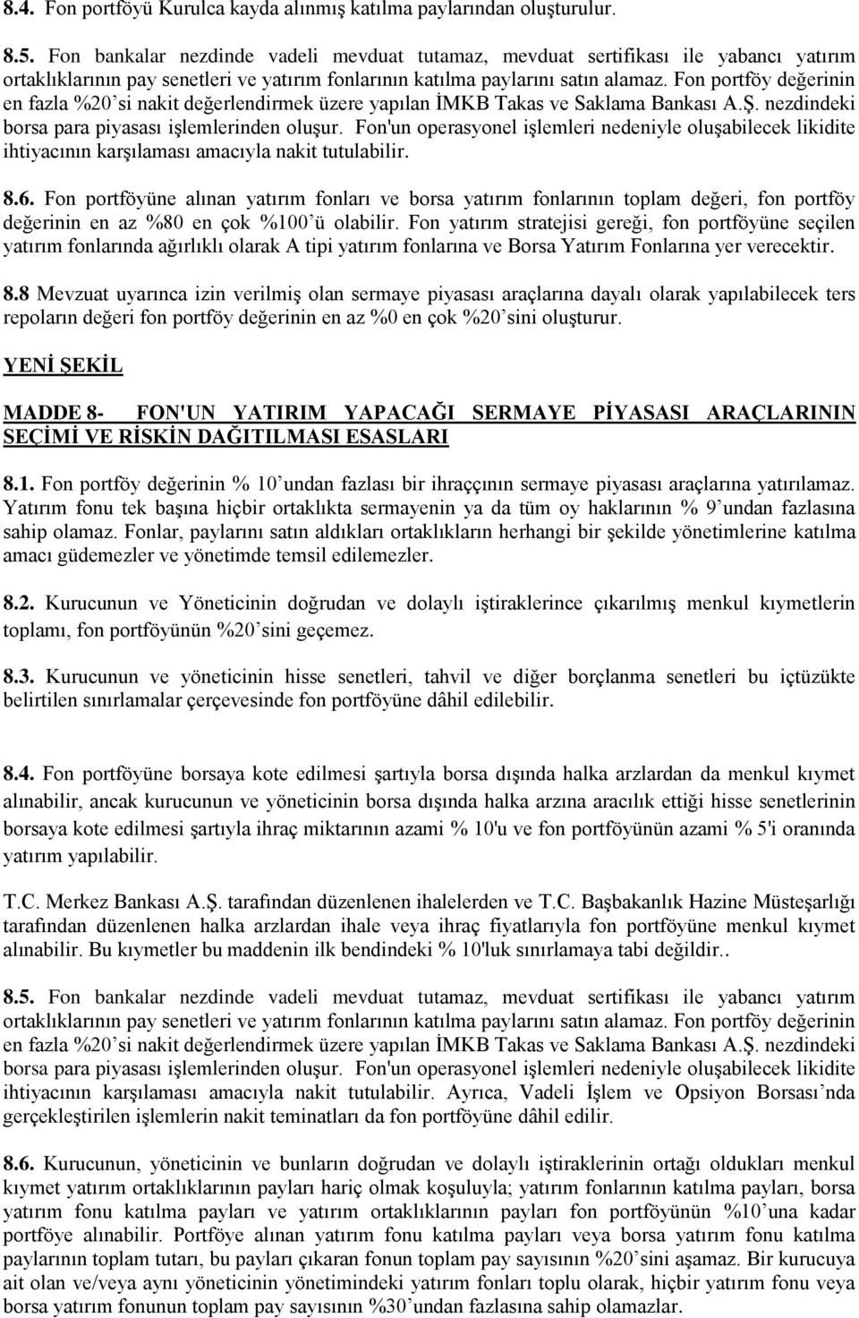 Fon portföy değerinin en fazla %20 si nakit değerlendirmek üzere yapılan İMKB Takas ve Saklama Bankası A.Ş. nezdindeki borsa para piyasası işlemlerinden oluşur.