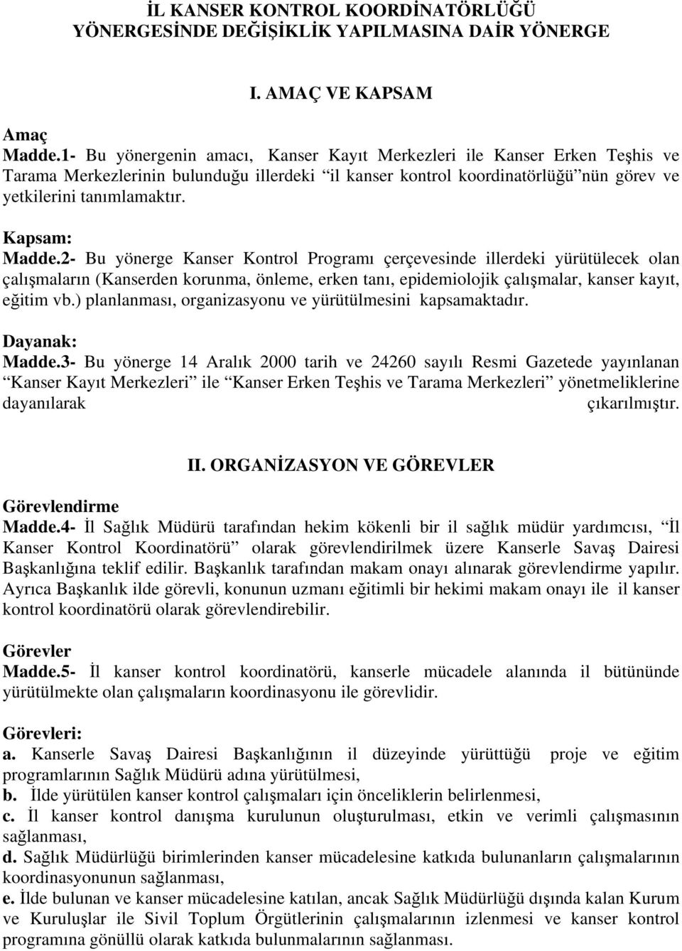 Kapsam: Madde.2- Bu yönerge Kanser Kontrol Programı çerçevesinde illerdeki yürütülecek olan çalışmaların (Kanserden korunma, önleme, erken tanı, epidemiolojik çalışmalar, kanser kayıt, eğitim vb.