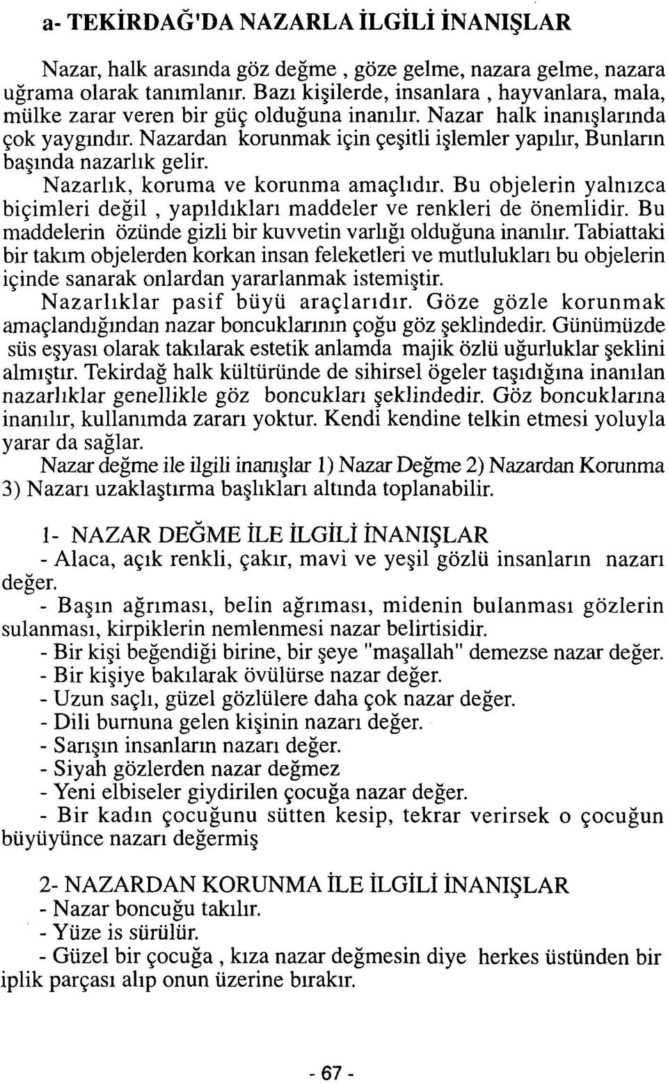 Nazardan korunmak için çeşitli işlemler yapılır, Bunların başında nazarlık gelir. Nazarlık, koruma ve korunma amaçlıdır.