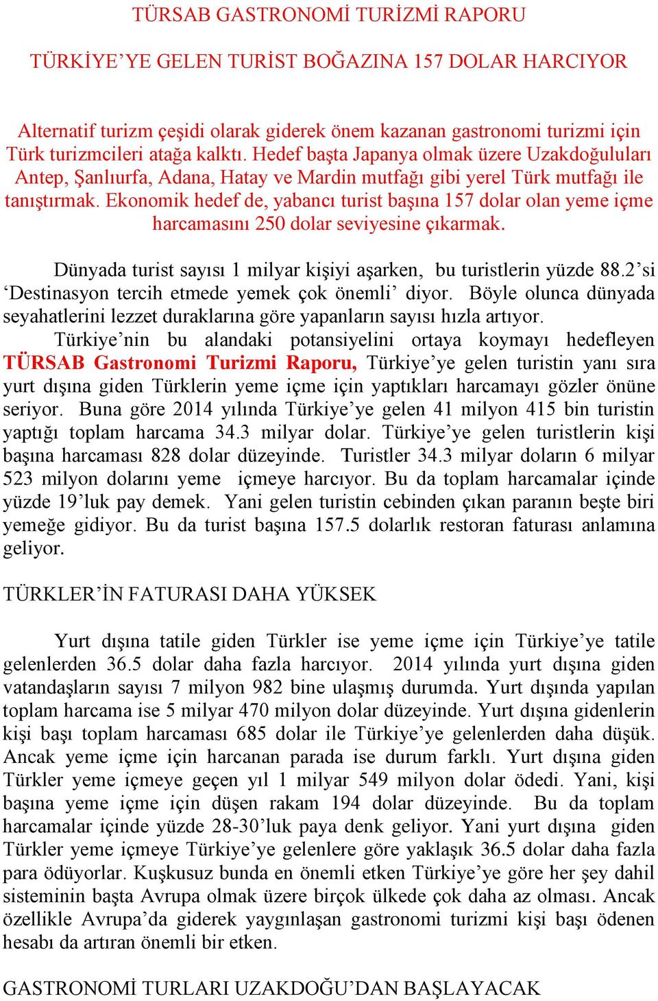 Ekonomik hedef de, yabancı turist başına 157 dolar olan yeme içme harcamasını 250 dolar seviyesine çıkarmak. Dünyada turist sayısı 1 milyar kişiyi aşarken, bu turistlerin yüzde 88.