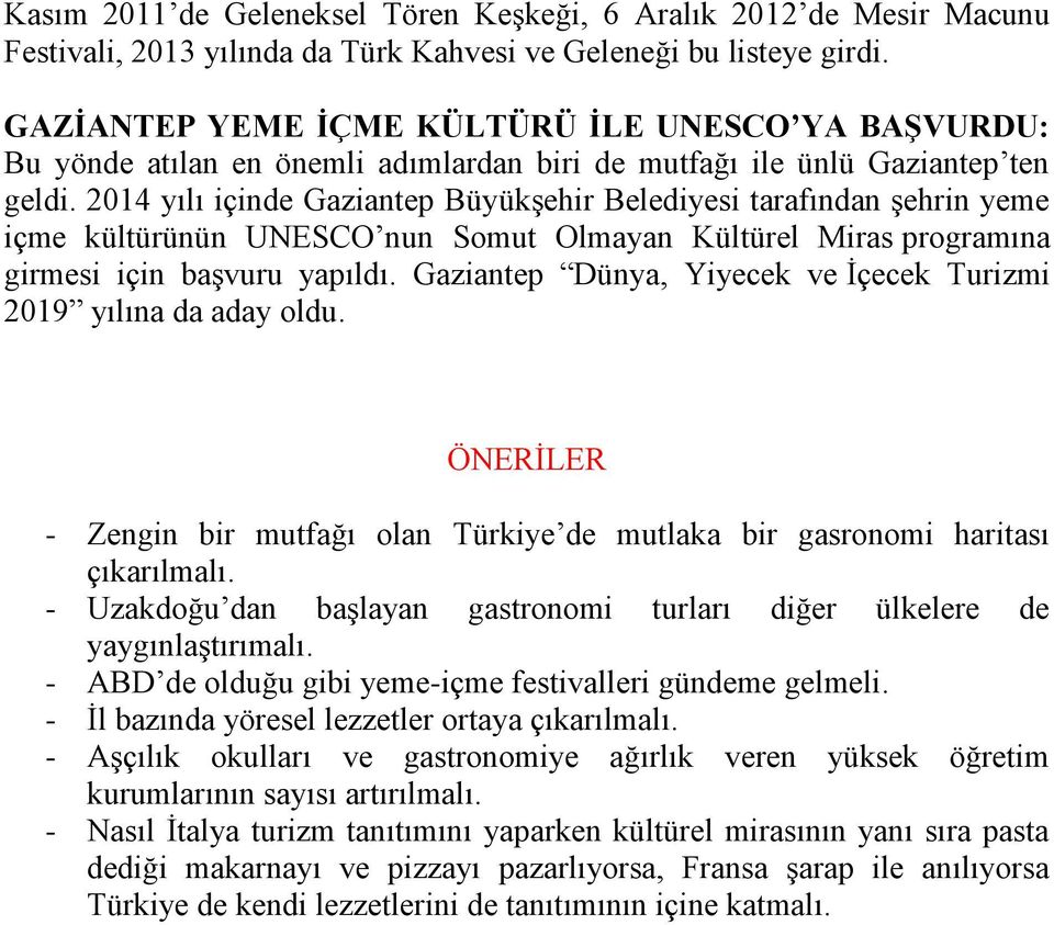 2014 yılı içinde Gaziantep Büyükşehir Belediyesi tarafından şehrin yeme içme kültürünün UNESCO nun Somut Olmayan Kültürel Miras programına girmesi için başvuru yapıldı.