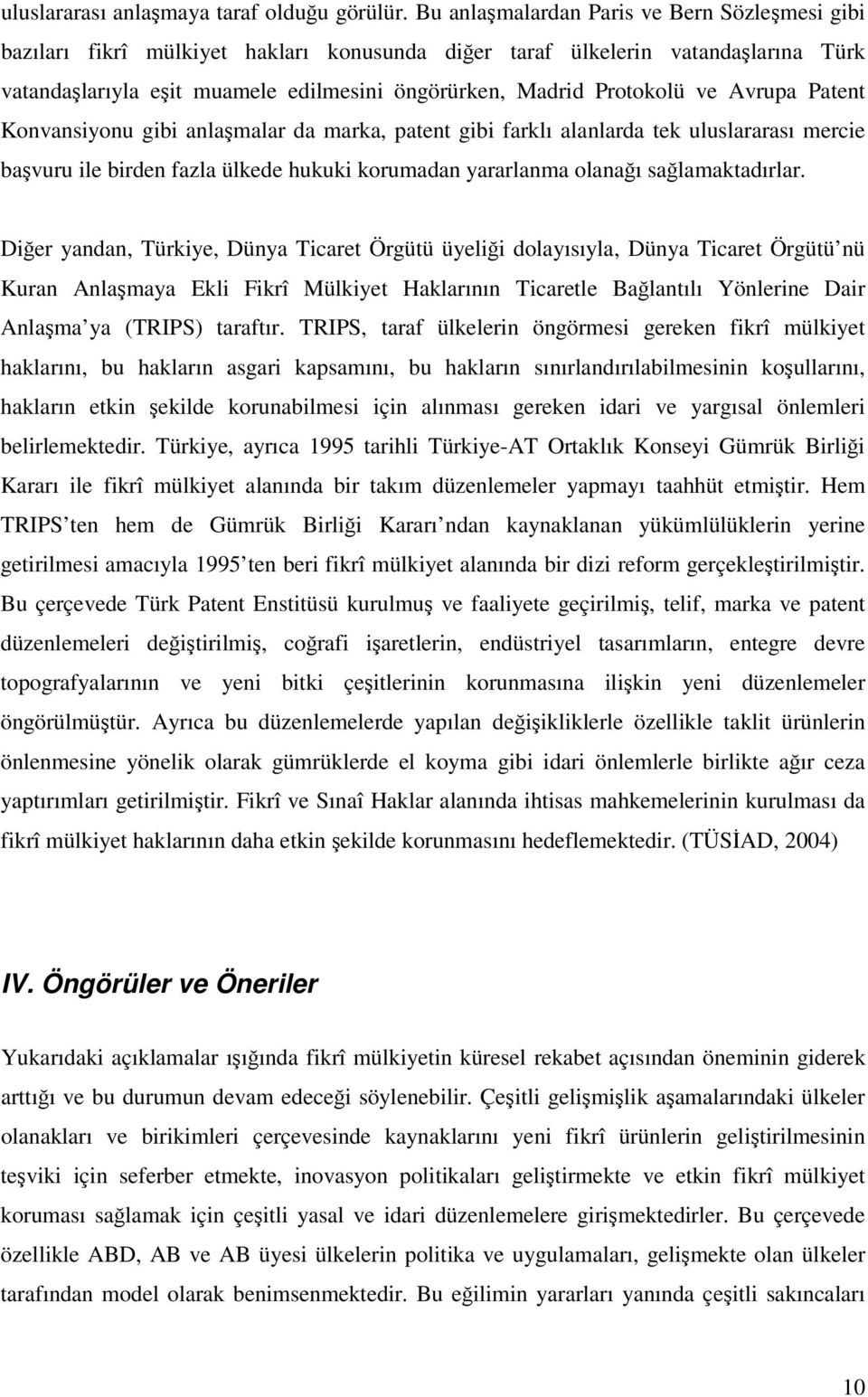 Avrupa Patent Konvansiyonu gibi anlamalar da marka, patent gibi farklı alanlarda tek uluslararası mercie bavuru ile birden fazla ülkede hukuki korumadan yararlanma olanaı salamaktadırlar.